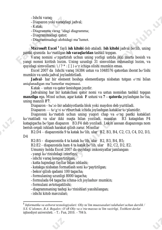 arni formatlash imkoniyatlari eng yaxshi tekst – protsessorlaridagi kabidir. shriftlarni o‗zgartirish, alohida satr, ustun yoki kataklarni alohida rang bilan ajratish, jadval ma‘lumotlari bo‗yicha grafiklar va diagrammalar tuzish, jadvalga rasmlar qo‗shish mumkin. dasturning keyingi versiyalari juda keng imkoniyatlarga ega. excel jadval ma‘lumotlari ustida bajara oladigan matematik, mantiqiy, buxgalteriya va statistik funksiyalarning o‗zi ikki yuzdan ortiq. excel dasturida obyekt sifatida quyidagi elementlarni bilishimiz shart: - excel ilovasi; - ishchi kitob; - ishchi varaq; - diapazon yoki varaqdagi jadval; - katak; - diagramma varag ‗idagi diagramma; - diagrammadagi qator; - diagrammadagi alohidagi ma‘lumot. microsoft excel 1 fayli ish kitobi deb ataladi. ish kitobi jadval bo‗lib, uning pastki qismida ko‗rsatilgan ish varaqlaridan tashkil topgan. varaq nomini o‗zgartirish uchun uning yorligi ustida ikki marta bosish va yangi nomni kiritish lozim. uning uzunligi 31 simvoldan oshmasligi lozim, va quyidagi simvollarni: \ / ? * : [ ] ) o‗z ichiga olishi mumkin emas. excel 2007 da …