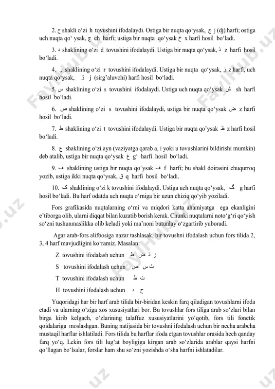‘ysak, ن n harfi hosil bo‘ladi. 2. ح shakli o‘zi h tovushini ifodalaydi. ostiga bir nuqta qo‘ysak, ج j (dj) harfi; ostiga uch nuqta qo‘ ysak, چ ch harfi; ustiga bir nuqta qo‘ysak خ x harfi hosil bo‘ladi. 3. د shaklining o‘zi d tovushini ifodalaydi. ustiga bir nuqta qo‘ysak, ذ z harfi hosil bo‘ladi. 4. ر shaklining o‘zi r tovushini ifodalaydi. ustiga bir nuqta qo‘ysak, ز z harfi, uch nuqta qo‘ysak, ژ j (sirg’aluvchi) harfi hosil bo‘ladi. 5. س shaklining o‘zi s tovushini ifodalaydi. ustiga uch nuqta qo‘ysak ش sh harfi hosil bo‘ladi. 6. ص shaklining o‘zi s tovushini ifodalaydi, ustiga bir nuqta qo‘ysak ض z harfi hosil bo‘ladi. 7. ط shaklining o‘zi t tovushini ifodalaydi. ustiga bir nuqta qo’ysak ظ z harfi hosil bo‘ladi. 8. ع shaklining o‘zi ayn (vaziyatga qarab a, i yoki u tovushlarini bildirishi mumkin) deb atalib, ustiga bir nuqta qo‘ysak غ g‘ harfi hosil bo‘ladi. …