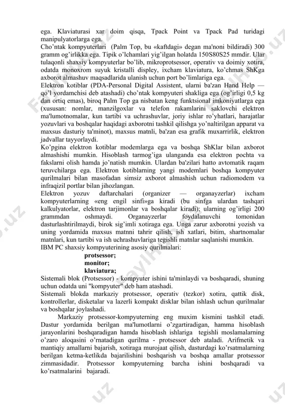 li videoadapterlari bo’lgan kompyuterdir. mohiyatiga ko’ra ular tarmoqdan ta'minlanuvchi oddiy ishchi stantsiyalaridir, biroq tashki qobig’i (korpusi) ko’tarib yurish uchun qulay qilib tayyorlangan va yassi suyuk kristalli videomonitorga ega. ular odatda modem va sd—romlarga, lokal hamda internet tarmoqlariga ulanishi mumkin. «lap top» turidagi portativ kompyuterlar «diplomat» hajmidagi kichik chemodanchalar ko’rinishida tayyorlanadi. ularning og’irligi odatda 5—10 kg atrofida bo’ladi. apparat va dasturiy ta'minot ularning eng yaxshi kuchmas shklar bilan muvaffaqiyatli raqobatlashishiga imkon beradi. kompyuter-bloknotlar (note book va sub note book, shuningdek, ularni omni book — «har erda hozir» deb xam atashadi) stolda foydalaniladigan shklarning barcha vazifalarini bajaradi. ular uncha katta bo’lmagan kitob hajmidagi mo’jaz chemodancha (ba'zan olinadigan kopkokli holda) ko’rinishida tayyorlanadi. o’z xususiyatlariga ko’ra ko’p jihatdan lap topga mos keladi, faqat o’lchami va bir qator kichik hajmdagi operativ va diskli xotirasi bilan farqlanadi. kompyuter-bloknotlarning ko’pgina modellari aloqa kanaliga va shunga muvofiq hisoblash tarmog’iga ulanish uchun modemlarga ega aloqani ta'minlaydi. ular uncha katta …