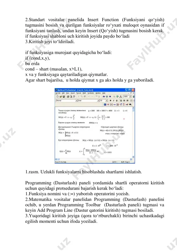 i kiritish uchun quyidagi protsedurani bajarish kerak bo‘ladi: 1.funksiya nomini va (:=) yuborish operatorini yozish. 2.matematika vositalar panelidan programming (dasturlash) panelini ochib, u yerdan programming toolbar (dasturlash paneli) tugmasi va keyin add program line (dastur qatorini kiritish) tugmasi bosiladi. 3.yuqoridagi kiritish joyiga (qora to‘rtburchakli) birinchi uchastkadagi egilish momenti uchun ifoda yoziladi. 4.dasturlash panelidan if tugmasi (if operatori) bosiladi. natijada kiritish joyi, qaerga shartni yozish kerak bo‘lgan joy paydo bo‘ladi, masalan x l1. mantiqiy (bul) operatorlarini ishlatishda berilgan qo‘shiluvchi ifodalar mos mantiqiy operatorga ko‘paytiriladi. mantiqiy operatorlar bul operatorlar panelidan kiritiladi (bjjlean toolbar tugmasidan). bul operatorlari faqat 1 yoki 0 qiymat qaytaradi. agar shart to‘g‘ri bo‘lsa, u holda operator qiymati 1, aks holdla 0 bo‘ladi. mantiqiy (bul) operatorlarini ishlatishga misol 1-rasmda keltirilgan. 2. ifodani simvolniy hisoblash uchun ajratish ayrim o‘zgarmaslarga global qiymatni berish uchun quyidagi protsedurani bajarish kerak bo‘ladi: 1.o‘zgarmas nomi kiritiladi. 2.matematika panelidan evaluation toolbar (baholash paneli) tugmasi bosiladi. 3.ochilgan evaluation …