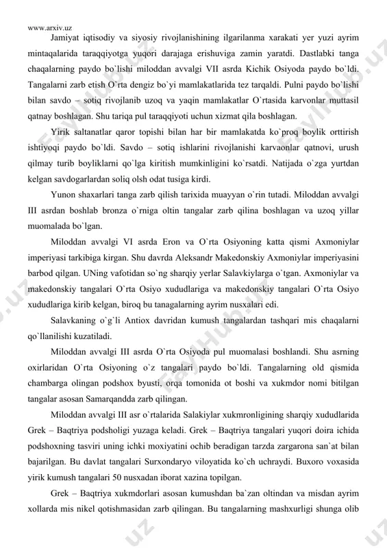 iya podsholigi yuzaga keladi. grek – baqtriya tangalari yuqori doira ichida podshoxning tasviri uning ichki moxiyatini ochib beradigan tarzda zargarona san`at bilan bajarilgan. bu davlat tangalari surxondaryo viloyatida ko`ch uchraydi. buxoro voxasida yirik kumush tangalari 50 nusxadan iborat xazina topilgan. grek – baqtriya xukmdorlari asosan kumushdan ba`zan oltindan va misdan ayrim xollarda mis nikel qotishmasidan zarb qilingan. bu tangalarning mashxurligi shunga olib keldiki, o`rta osiyoning ko`pgina janubiy amudaryo bo`yi viloyatlaridagi xududlarda, buxoro va xorazm voxalarida shu tangalarga o`xshatib tangalar chiqarildi. yana bir mana shunday qadimgi davlatlardan xisoblangan parfiya haqida gapiradigan bo`lsak, mintaqamizning atrek va gurgon daryolari yuqori xavzasida joylashgan (janubiy turkmaniston, shimoliy – sharqiy eronning bir qismi) tarixiy makonlardan biri qadimda shunday nom bilan yuritilgan. miloddan avvalgi vi asrning ikkinchi yarmida parfiya axmoniylar qo`l ostiga tushadi va saltanatning 16 okrug tarkibiga kiritilgan. parfiya tangalarida tasvir etilgan shoxlarning siymolarini xar bir shox surati uchun individual bo`lgan tiara (qadimgi sharq podsholari hamda …