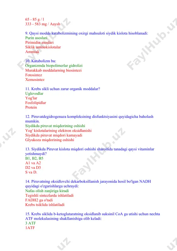 slotasi sintetazalari nafas olish zanjiri malate dehidrogenaza 17. piruvat kislota - bu barcha moddalarning oraliq metabolik mahsuloti, bundan tashqari: yog 'kislotalari geksoza aminokislotalar pentoz 18. krebs sikli va nafas olish zanjirida b-ketoglutaratning to'liq oksidlanishida atf molekulalarining soni: 9 atf 4 atf 6 atf 1 atf 19. bitta piruvat molekulasi atsetil-coa gacha oksidlanganda atf molekulalarining miqdori qancha: 3atf 1atf 2atf 4atf 20. energiya ajralishi bilan kechadigan jarayoni nima deyiladi: katabolizm anabolizm simbioz entalpi 21. metabolizmning maxsus yo'llari umumiy yo'llarni boshlaydigan birikma hosil bo'lishi bilan tugaydi. bu: asetil-koa malonil-coa süksinil-coa butiril-koa 22. uch karbon kislota sikli fermentlari (krebs sikli) mitoxondriyaning qaerida uchraydi? mitoxondriya matriksida tashqi membranada membranlararo bo'shliqda ichki membranada 23. krebs sikli amfibolik funksiyani bajaradi (katabolizm va anabolizm kombinatsiyasi). uning katabolik funktsiyasi qanday? asetil-koa oksidlanishi puk oksidlanishi oksaloatseatning parchalanishi sitrat degradatsiyasi 24. glutamin kislotaning co2 va h2o ga to'liq oksidlanishida nechta atf molekulasi hosil bo'ladi? 9 ta atf molekulasi; 3 atf …