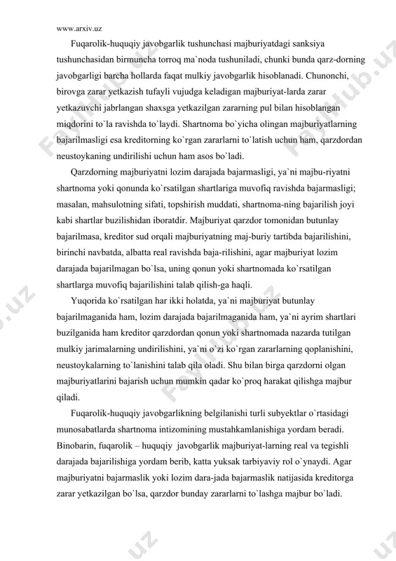 ulkiy jarimalarning undirilishini, ya`ni o`zi ko`rgan zararlarning qoplanishini, neustoykalarning to`lanishini talab qila oladi. shu bilan birga qarzdorni olgan majburiyatlarini bajarish uchun mumkin qadar ko`proq harakat qilishga majbur qiladi. fuqarolik-huquqiy javobgarlikning belgilanishi turli subyektlar o`rtasidagi munosabatlarda shartnoma intizomining mustahkamlanishiga yordam beradi. binobarin, fuqarolik – huquqiy javobgarlik majburiyat-larning real va tegishli darajada bajarilishiga yordam berib, katta yuksak tarbiyaviy rol o`ynaydi. agar majburiyatni bajarmaslik yoki lozim dara-jada bajarmaslik natijasida kreditorga zarar yetkazilgan bo`lsa, qarzdor bunday zararlarni to`lashga majbur bo`ladi. fkning 324-moddasida qarzdor majburiyatni bajarmaganligi yoki lozim darajada bajarmaganligi tufayli kreditorga yetkazilgan zararni to`lashi shart deb ko`rsatiladi. fkning 14-moddasi 2-qismida zarar tushunchasi normalangan. bun-ga asosan, zarar deganda, huquqi buzilgan shaxsning buzilgan huquqini tiklash uchun qilgan yoki qilinishi lozim bo`lgan xarajatlari, uning mol-mulki yo`qolishi yoki shikastlanishi (haqiqiy zarar), shuningdek, bu shaxs o`z huquqlari buzilmaganida, odatdagi fuqarolik muomalasi sharoitida olishi mumkin bo`lgan, lekin ololmay qolgan daromadlari (boy berilgan foyda) tushuniladi. zarar deganda, qarzdor tomonidan majburiyatning butunlay …