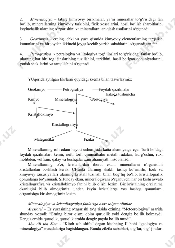 yer po‘stining rivojlanish tarixini va undagi tosh qotgan organik dunyoni o‘rganadi, ya’ni tarixiy geologiyaga tegishli fanlar 2. guruh – yer po‘stidagi geologik jarayonlar hosilalarning (minerallar, rudali ma’danlar, yer osti mineral suvlar) amaliyahamiyatini o‘rganuvchi fanlar tashkil etadi. bizni qiziqtiradigan i guruhga tegishli bo‘lgan fanlar haqida qisqacha to‘xtalamiz. 1. kristallografiya – kristallarning strukturasini, fizik xossalarini, kristall joylashgan muxit va kristallar hosil bo‘lgan sharoitlarini o‘rganadi. 1. mineralogiya – tabiiy kimyoviy birikmalar, ya’ni minerallar to‘g‘risidagi fan bo‘lib, minerallarning kimyoviy tarkibini, fizik xossalarini, hosil bo‘lish sharoitlarini keyinchalik ularning o‘zgarishini va minerallarni aniqlash usullarini o‘rganadi. 1. geoximiya – erning ichki va yuza qismida kimyoviy elementlarning tarqalish konunlarini va bir joydan ikkinchi joyga kechib yurish sabablarini o‘rganadigan fan. 1. petrografiya - petralogiya va litologiya tog‘ jinslari to‘g‘risidagi fanlar bo‘lib, ularning har biri tog‘ jinslarining tuzilishini, tarkibini, hosil bo‘lgan qonuniyatlarini, yotish shakllarini va tarqalishini o‘rganadi. yuqorida aytilgan fikrlarni quyidagi sxema bilan tasvirlaymiz: geokimyo petrografiya foydali qazilmalar hakida tushuncha …