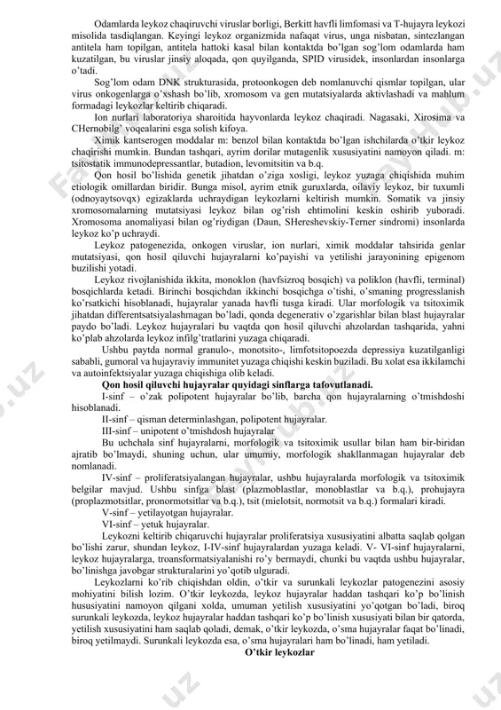 simptomlarsiz boshlanadi. bemor axvoli progressiv tarzda yomonlashadi. o’lim bir necha oyda, bahzida bir oy ichida o’lim ro’y berish mumkin. effektiv davolash remissiyani 1-2-5 yilga cho’zish mumkin. surunkali leykozda remissiya bilan kasallik qo’zg’alishi birin ketin keladi. bemorlar davolashni qanday qo’yilganligi, kasallikni og’ir yoki yengilligi, organizmni umumiy xolatiga qarab, 2-10 yil, undan xam ko’p yashash mumkin. iii. periferik qondagi o’zgarish va leykotsitlarning miqdoriga qarab: leykemik, subleykemik, aleykemik leykozlarga tafovut qilinadi. leykemik leykozda 1 mm3 qonda 200.000-500.000 gacha leykotsitlar bo’ladi, asosan surunkali leykozlarda uchraydi. aleykemik leykozda, leykotsitlarni periferik qondagi miqdori sezilarli tarzda o’zgarmaydi, bu asosan o’tkir leykoz va mielifibrozda kuzatiladi. etiologiya leykozni keltirib chiqaruvchi bir necha omillar ehtirof ehtiladi. 1. onkogen viruslar, 2. radiatsiya, 3. endogen (almashinuv), 4. xar-xil kimyoviy mutagen moddalar, 5. hujayra genetik apparatini shikastlanishi, 6. immun tizimni shikastlanishi. onkogen viruslar tovuqlarda, uy qushlari va xayvonlarda spontar tarzda leykoz chaqiradi. bular rnk ushlovchi s tipidagi viruslarga kiradi. ular siydik, ahlat, balg’am …