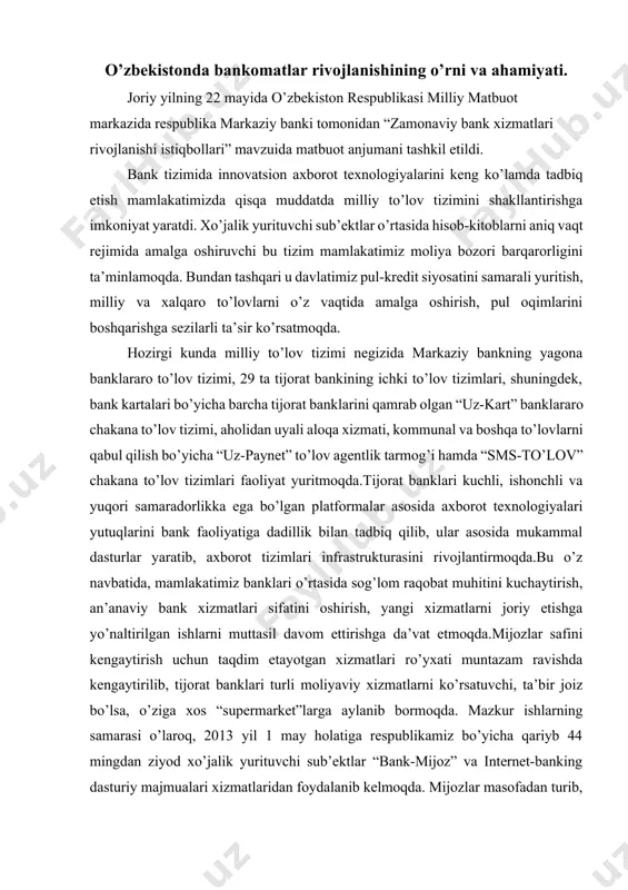 ’rsatish ob’ektlariga o’rnatilgan terminallar soni shu yil boshiga kelib salkam 116 mingtani tashkil etdi. plastik kartochkalar yordamida amalga oshirilayotgan operatsiyalar turi va soni ham sezilarli darajada o’sib bormoqda. o’tgan yili plastik kartochkalar vositasida salkam 8,7 trln. so’m hajmida har xil naqd pulsiz to’lovlar o’tkazildi yoki ushbu ko’rsatkichning yil davomida 50 foiz o’sishi ta’minlandi. naqd pulsiz to’lovlar hajmining o’sish dinamikasi birinchi navbatda, tovar va xizmatlar uchun to’lovlarning bankomatlar orqali amalga oshirilishi, plastik kartalar vositasida ko’rsatilayotgan xizmatlar ko’lami va infrastrukturasining kengayishi bilan chambarchas bog’liqdir. to’lovlarni naqd pulsiz amalga oshirishning innovatsion shakllariga bo’lgan ehtiyoj muttasil ortib bormoqda. tadbirkorlik sub’ektlari va aholi tejamli, kam vaqt va harakat sarflagan, yuqori axborot texnologiyalaridan foydalangan holda moliyaviy operatsiyalarni amalga oshirish, ma’lumot olishga ko’proq ishtiyoq bildirmoqda. mana shu ehtiyojni inobatga olib, tijorat banklari masofaviy bank xizmatlari ko’rsatish ko’lamini kengaytirishga, bunda global internet tarmog’i imkoniyatlaridan samarali foydalanish choralarini ko’rib bormoqdalar. aytib o’tish o’rinliki, ayni yo’nalish jahon bank tizimi va …