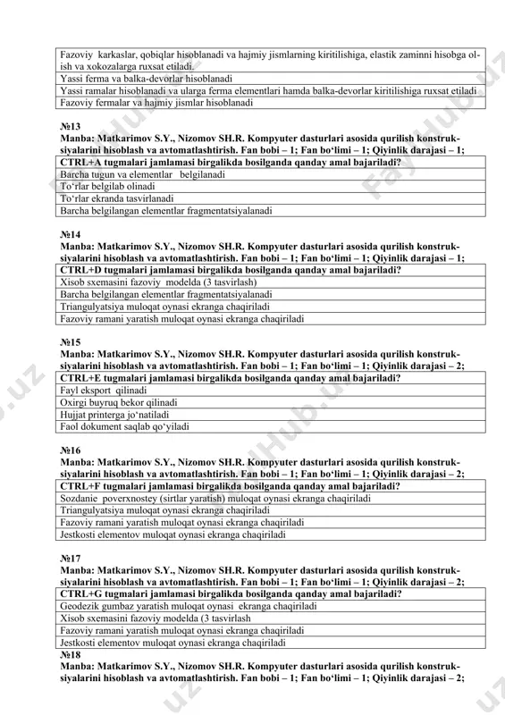 i: uch bir ikki olti №10 manba: matkarimov s.y., nizomov sh.r. kompyuter dasturlari asosida qurilish konstruksiyalarini hisoblash va avtomatlashtirish. fan bobi – 1; fan bo‘limi – 1; qiyinlik darajasi – 3; 4-belgili sxemalarda qanday konstruksiyalar hisoblaniladi? fazoviy fermalar va hajmiy jismlar hisoblanadi balka rostverklar va plitalar hisoblanadi va elastik zaminni hisobga olishga ruxsat etiladi yassi ramalar hisoblanadi va ularga ferma elementlari hamda balka-de​vorlar kiritilishiga ruxsat etiladi yassi ferma va balka-devorlar hisoblanadi №11 manba: matkarimov s.y., nizomov sh.r. kompyuter dasturlari asosida qurilish konstruksiyalarini hisoblash va avtomatlashtirish. fan bobi – 1; fan bo‘limi – 1; qiyinlik darajasi – 2; 4-belgili sxemalardagi masalalar qaysi tekislikda joylashadi: fazoda xoy yoz xoz №12 manba: matkarimov s.y., nizomov sh.r. kompyuter dasturlari asosida qurilish konstruksiyalarini hisoblash va avtomatlashtirish. fan bobi – 1; fan bo‘limi – 1; qiyinlik darajasi – 2; 5-belgili sxemalarda qanday konstruksiyalar hisoblaniladi? fazoviy karkaslar, qobiqlar hisoblanadi va hajmiy jismlarning kiritilishiga, elastik zaminni hisobga olish …