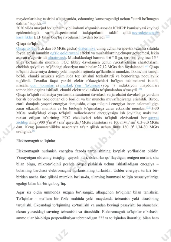 gan yoki tanani yaxshi izolyatsiya qilingan joyga erga tushadigan og'riqli oqimlarni qayd etdi.[20] 2002 yildagi xalqaro saraton tadqiqotlari agentligi (iarc) elf magnit maydonlarining ta'sirini o'lchadi va bolalarda leykemiya bilan bog'liq holda inson kanserogenligini "cheklangan dalillarini" topdi va iarc elf magnit maydonlarini "odam uchun kanserogen bo'lishi mumkin" deb tasnifladi. . xuddi shu tadqiqot boshqa barcha saraton kasalliklariga nisbatan "etarli bo'lmagan dalillarni" topdi. iarc elf elektr maydonlarining ta'sirini o'lchaganida, odamning kanserogenligi uchun "etarli bo'lmagan dalillar" topildi.[21] 2020 yilda mavjud bo'lgan ilmiy bilimlarni o'rganish asosida icnirp komissiyasi keyingi epidemiologik va eksperimental tadqiqotlarni taklif qildi neyrodejenerativ kasalliklar elf bilan bog'liq rivojlanish foydali bo'ladi.[22] qisqa to'lqin qisqa to'lqin (1,6 dan 30 mgts gacha) diatermiya uning uchun terapevtik texnika sifatida foydalanish mumkin og'riq qoldiruvchi effekti va mushaklarning chuqur gevşemesi, lekin asosan o'zgartirildi ultratovush. mushaklardagi harorat 4-6 ° s ga, teri osti yog 'esa 15 ° s ga ko'tarilishi mumkin. fcc tibbiy davolanish uchun ruxsat etilgan chastotalarni …