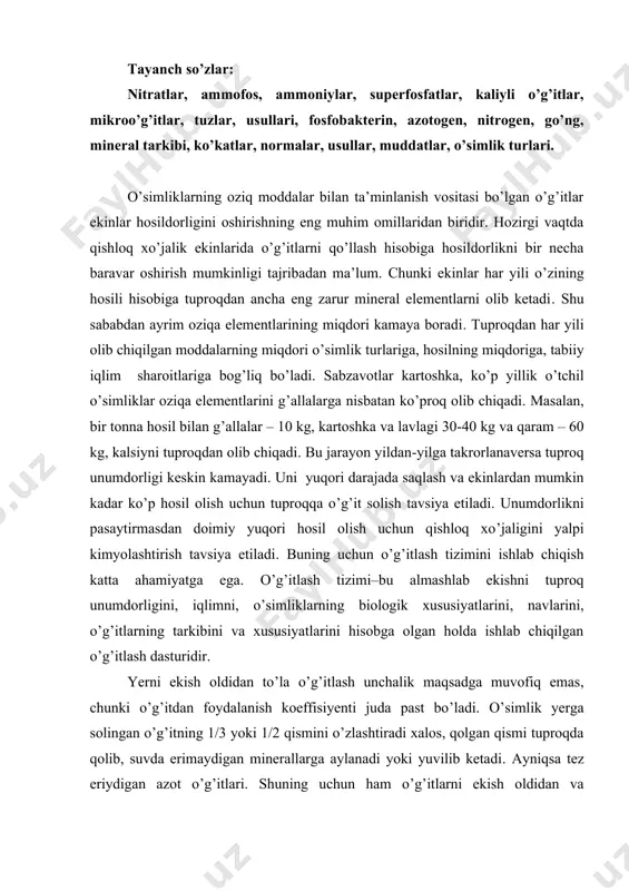 nchalik maqsadga muvofiq emas, chunki o’g’itdan foydalanish koeffisiyenti juda past bo’ladi. o’simlik yerga solingan o’g’itning 1/3 yoki 1/2 qismini o’zlashtiradi xalos, qolgan qismi tuproqda qolib, suvda erimaydigan minerallarga aylanadi yoki yuvilib ketadi. ayniqsa tez eriydigan azot o’g’itlari. shuning uchun ham o’g’itlarni ekish oldidan va o’simlikning vegetasiya davomida ularning talabiga muvofiq tuproqqa solib hosildorlikni planli ravishda oshirish mumkin. barcha o’g’itlar mineral va organik turlarga bo’linadi. mineral o’g’itlarga: azotli, fosforli, kaliyli va mikroo’g’itlar, organik o’g’itlarga: go’nglar, hayvon qoldiqlari, torf va boshqalar kiradi. o’g’itlar oddiy va murakkab bo’lishi mumkin. tarkibida o’simliklarning oziqlanishi uchun zarur bitta element bo’lgan o’g’it oddiy o’g’it deyiladi. masalan, azotli, fosforli, kaliyli va boshqa o’g’itlar. tarkibida ikkita va undan ko’p oziqa elementi bo’lgan o’g’itlar murakkab yoki kompleks o’g’itlar deyiladi. masalan kaliy nitrat tuzi – kno3, ammofos nn4h2po4 va boshqalar. o’g’it sifatida ishlatiladigan tuzlar tuproq eritmasidagi reaksiya xususiyatlari asosida uch guruhga bo’linadi: 1) fiziologik nordon 2) fiziologik ishqoriy, 3) fiziologik neytral. …