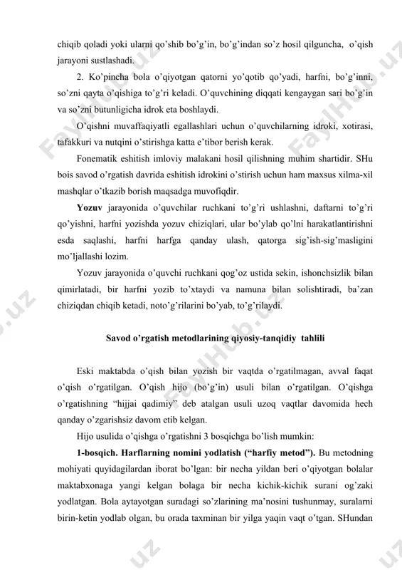 h bir vaqtda o’rgatilmagan, avval faqat o’qish o’rgatilgan. o’qish hijo (bo’g’in) usuli bilan o’rgatilgan. o’qishga o’rgatishning “hijjai qadimiy” deb atalgan usuli uzoq vaqtlar davomida hech qanday o’zgarishsiz davom etib kelgan. hijo usulida o’qishga o’rgatishni 3 bosqichga bo’lish mumkin: 1-bosqich. harflarning nomini yodlatish (“harfiy metod”). bu metodning mohiyati quyidagilardan iborat bo’lgan: bir necha yildan beri o’qiyotgan bolalar maktabxonaga yangi kelgan bolaga bir necha kichik-kichik surani og’zaki yodlatgan. bola aytayotgan suradagi so’zlarining ma’nosini tushunmay, suralarni birin-ketin yodlab olgan, bu orada taxminan bir yilga yaqin vaqt o’tgan. shundan keyin arab alifbosi yodlatila boshlangan; bola uyidan har ikki tomoni randalanib silliqlangan maxsus taxta olib kelgan. maktabdor taxtaning bir tomoniga qora siyoh bilan 28 ta arabcha harfning yolg’iz shaklini alifbo tartibida bandlarga bo’lib yozib bergan. maktabdor birinchi banddagi harflarning nomini alif, be, te, se deb aytgan. bola domlaga ergashib takrorlagan, ayta olmasa, domla yana aytgan va shuni yaxshilab o’rganishni vazifa qilib topshirgan. bola birinchi bandni …