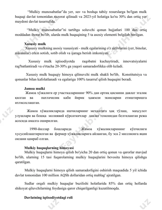 k xususiy mulkning asosiy xususiyati - mulk egalarining o'z aktivlarini (yer, binolar, uskunalar) erkin sotish, sotib olish va ijaraga berish imkoniyati. xususiy mulk iqtisodiyotda raqobatni kuchaytiradi, innovatsiyalarni rag'batlantiradi va o'rtacha 20-30% ga yuqori samaradorlikka olib keladi. xususiy mulk huquqiy himoya qilinuvchi mulk shakli bo'lib, konstitutsiya va qonunlar bilan kafolatlanadi va egalariga 100% tasarruf qilish huquqini beradi. jamoa mulki жамоа хўжалиги ер участкаларининг 90% дан ортиқ қисмини давлат эгалик қилган ва пахтачилик каби йирик ҳажмли экинларни етиштиришга ихтисослашган. жамоа хўжаликларида ишчиларнинг меҳнатига ҳақ тўлаш, маҳсулот улушлари ва бошқа молиявий кўрсаткичлар давлат томонидан белгиланган режа асосида амалга оширилган. 1990-йиллар бошларида жамоа хўжаликларининг кўпчилиги хусусийлаштирилган ва фермер хўжаликларига айланган, бу эса 2 миллионга яқин оилани қамраб олган. mulkiy huquqlarning himoyasi mulkiy huquqlarni himoya qilish bo'yicha 20 dan ortiq qonun va qarorlar mavjud bo'lib, ularning 15 tasi fuqarolarning mulkiy huquqlarini bevosita himoya qilishga qaratilgan. mulkiy huquqlarni himoya qilish samaradorligini oshirish maqsadida 5 yil ichida …