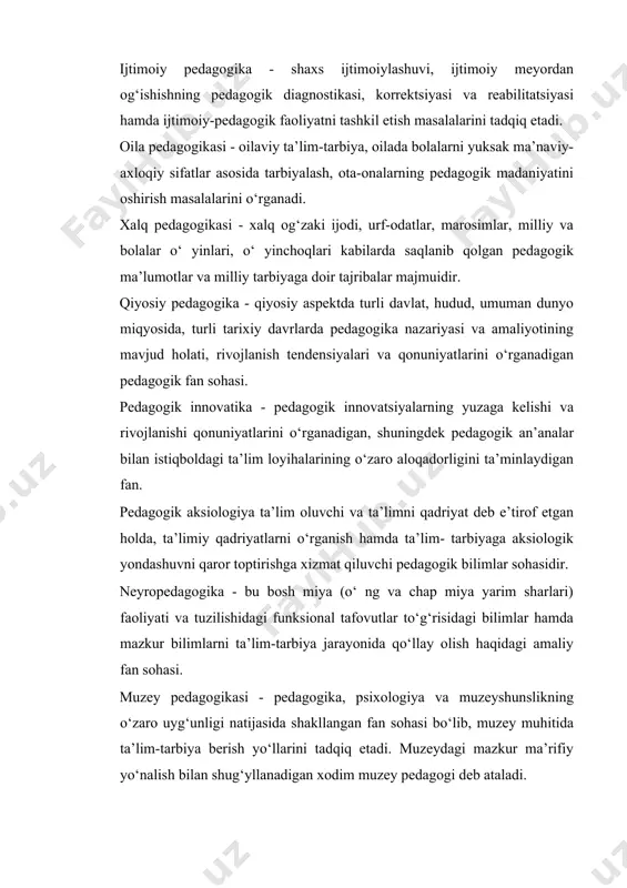 yat deb e’tirof etgan holda, ta’limiy qadriyatlarni o‘rganish hamda ta’lim- tarbiyaga aksiologik yondashuvni qaror toptirishga xizmat qiluvchi pedagogik bilimlar sohasidir. neyropedagogika - bu bosh miya (o‘ ng va chap miya yarim sharlari) faoliyati va tuzilishidagi funksional tafovutlar to‘g‘risidagi bilimlar hamda mazkur bilimlarni ta’lim-tarbiya jarayonida qo‘llay olish haqidagi amaliy fan sohasi. muzey pedagogikasi - pedagogika, psixologiya va muzeyshunslikning o‘zaro uyg‘unligi natijasida shakllangan fan sohasi bo‘lib, muzey muhitida ta’lim-tarbiya berish yo‘llarini tadqiq etadi. muzeydagi mazkur ma’rifiy yo‘nalish bilan shug‘yllanadigan xodim muzey pedagogi deb ataladi. pedagogik antropologiya - falsafiy, ijtimoiy, psixologik antropologiya qonuniyatlariga asoslangan holda ta’limoluvchi uchun qulay va individual shartsharoitlarni yaratish hamda ta’ limning antropologik modeli va taexnologiyasini o‘ rganuvchi fan sohasi. pedagogik akmeologiya - barcha yosh davrlari psixologiyasi bilan bog‘liqlikda jadal rivojlanayotgan shaxsnig еtuk rivojlanish cho‘qqisi - «akme shaxs» darajasiga еtkazish qonuniyatlari, texnika va texnologiyasini tadqiq etadi. pedagogikaning boshqa fanlar bilan aloqasi. ijtimoiy tarbiya mohiyatini ilmiy jihatdan asoslash ma’lum pedagogik hodisaning …