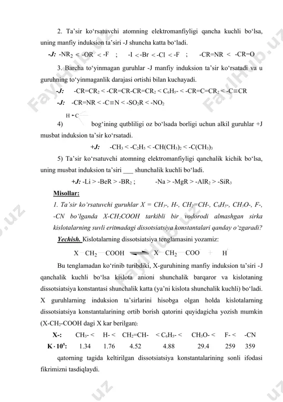 uhning to‘yinmaganlik darajasi ortishi bilan kuchayadi. -j: -cr=cr2 -ber > -br2 ; -na > -mgr > -alr2 > -sir3 misollar: 1. ta’sir ko‘rsatuvchi guruhlar x = ch3-, h-, ch2=ch-, c6h5-, ch3o-, f-, -cn bo‘lganda x-ch2cooh tarkibli bir vodorodi almashgan sirka kislotalarning suvli eritmadagi dissotsiatsiya konstantalari qanday o‘zgaradi? yechish. кislotalarning dissotsiatsiya tenglamasini yozamiz: bu tenglamadan ko‘rinib turibdiki, х-guruhining manfiy induksion ta’siri -j qanchalik kuchli bo‘lsa kislota anioni shunchalik barqaror va kislotaning dissotsiatsiya konstantasi shunchalik katta (ya’ni kislota shunchalik kuchli) bo‘ladi. х guruhlarning induksion ta’sirlarini hisobga olgan holda kislotalarning dissotsiatsiya konstantalarining ortib borish qatorini quyidagicha yozish mumkin (х-сh2-cooh dagi х kar berilgan): x-: ch3- -ch2-ch3 > -ch(ch3)2 > -c(ch3)3 shuning uchun bu ta’sir ((,(- mezomer ta’sir) giperkonyugatsiya yoki natan-bekker effekti deb ham yuritiladi. (,(- mezomer ta’sir (,(- va p, (- ta’sirlardan farqli ravishda birikmaning fizik hossalariga ta’sir qilmaydi, ya’ni bu ta’sir kuchsiz ta’sirdir. (,(-mezomer ta’sir. og‘ir metall tuzlarining (hgcl2, sbcl3, ascl3) etilen …