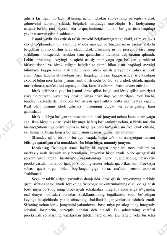 arayoniga muntazam ravishda harakatli tarkibiy qismlar ( aniq jismlarni idrok qilishda jismlarni ushlab ko‘rish va ko‘zlar harakati; nutqni idrok qilishda mos kelgan tovushlarni kuylash va talaffuz qilish) kiritilgan bo‘ladi. shuning uchun idrokni sub’ektning perseptiv (idrok qilinuvchi) faoliyati sifatida belgilash maqsadga muvofiqdir. bu faoliyatning natijasi bo‘lib, real hayotimizda to‘qnashishimiz mumkin bo‘lgan jism haqidagi yaxlit tasavvur etish hisoblanadi. jismni yaxlit aks ettirish ta’sir etuvchi belgilarning(rang, shakl, ta’m va h.k.) yaxlit to‘plamidan, bir vaqtning o‘zida mavjud bo‘lmaganlardan asosiy etakchi belgilarni ajratib olishni talab etadi. idrok qilishning ushbu perseptiv tasvirning shakllanish bosqichida tafakkur ham qantashishi mumkin, deb taxmin qilinadi. lekin idrokning keyingi bosqichi asosiy mohiyatga ega bo‘lgan guruhlarni birlashtirishni va idrok etilgan belgilar to‘plami bilan jism haqidagi avvalgi bilimlarni taqqoslashni talab etadi, ya’ni, idrok qilish jarayonida xotira ishtirok etadi. agar taqdim etilayotgan jism haqidagi farazni taqqoslashda, u etkazilgan axborot bilan mos kelsa jismni tanib olish sodir bo‘ladi va u idrok etiladi, agarda mos kelmasa, …