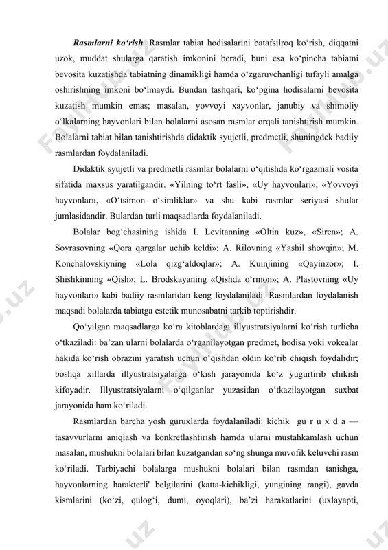 rish turlicha o‘tkaziladi: ba’zan ularni bolalarda o‘rganilayotgan predmet, hodisa yoki vokealar hakida ko‘rish obrazini yaratish uchun o‘qishdan oldin ko‘rib chiqish foydalidir; boshqa xillarda illyustratsiyalarga o‘kish jarayonida ko‘z yugurtirib chikish kifoyadir. illyustratsiyalarni o‘qilganlar yuzasidan o‘tkazilayotgan suxbat jarayonida ham ko‘riladi. rasmlardan barcha yosh guruxlarda foydalaniladi: kichik gu r u x d a — tasavvurlarni aniqlash va konkretlashtirish hamda ularni mustahkamlash uchun masalan, mushukni bolalari bilan kuzatgandan so‘ng shunga muvofik keluvchi rasm ko‘riladi. tarbiyachi bolalarga mushukni bolalari bilan rasmdan tanishga, hayvonlarning harakterli' belgilarini (katta-kichikligi, yungining rangi), gavda kismlarini (ko‘zi, qulog‘i, dumi, oyoqlari), ba’zi harakatlarini (uxlayapti, o‘ynayapti, sut ichyapti va shu kabilar) ko‘rish va aytishni o‘rgatadi. maktabgacha kichik yoshdagi bolalar bilan syujetli rasmni ko‘rishni tashkil qilar ekan tarbiyachi bolalarning rasm mazmuniga yaqin bo‘lgan tajribasidan foydalanadi, quyidagiga o‘xshash savollarni beradi. «rasmda nima tasvirlangan? bular mushuk bolalari ekanligini qayerdan bildingiz? mushuk yungining rangi qanday? bolalarinikichi? mushuk bolalari nima qilishyapti? kul rang mushuk bolasi nima qilyapti? ona …