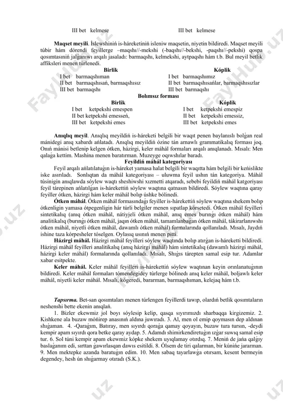 tildi hám t.b. sheriklik dáreje. eń keminde eki yamasa bir neshe islewshiniń qatnası menen birgelesip, sheriklesip islengen háreketti bildiredi. sheriklik dáreje forması túbir hám dórendi túbir feyillerge -ıs//-is, -s qosımtalarınıń jalǵanıwı arqalı jasaladı: qaǵıs, qazıs, oylas, kóteris, toparlas, sálemles hám t.b. mısalı: palwanlar gúresti. adamlar oylastı. ózgelik dáreje. i̇s-hárekettiń grammatikalıq subekt arqalı emes, basqa bir ózge subekt arqalı islengenligin bildiredı aldırdı, kiyindirdi, oqıttı, sóyletti, órgizdi, tergizdi, qutqardı hám t.b. ózgelik dáreje formasınıń jasalıwına tómendegi qosımtalar qatnasadı: -dır//-dir, -tır//-tir. kón-dir, kiyin-dir, són-dir hám t.b. -ıt//-it, -t. :rk-it, qorq-ıt, súyre-t, oqı-t hám t.b. -qız//-kiz, -qız//-giz. al-ǵız, je-giz hám t.b. belgisiz dáreje. belgisiz dáreje feyilleri is-hárekettiń belgisiz islewshi tárepinen islengenin bildiredi. bul dáreje -ıl//il, -l qosımtası arqalı jasaladı: otın shabıldı. salı orıldı. feyildiń meyil kategoriyası. i̇s-hárekettiń obektivlik haqıyqatlıqqa bolǵan mánilik qatnasların bildiredi. sóylewshiniń haqıyqatlıqqa bolǵan qatnası is-háreket arqalı bildirilip, sol is-háreket buyrıq, tilek, shárt hám anıq xabarlaw mánilerinde keledi. házirgi qaraqalpaq tilinde feyildiń …