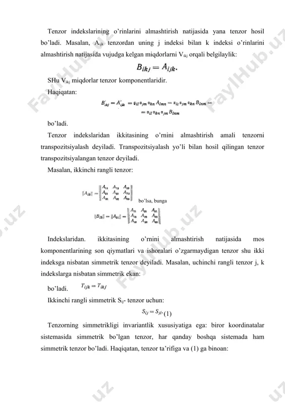 mmetrik bo’lgan tenzor har qanday boshqa koordinatalar sistemasida ham antisimmetrik tenzor bo’lib qoladi. haqiqatan: antisimmetrik tenzorning bir xil indeksli komponentlari nolga teng. haqiqatan: demak: qolgan oltita komponentning uchtasi boshqa uchtasidan o’zi ning ishorasi bilan farq qiladi, xolos. shunday kilib, ikkinchi rangli antisimmetrik tenzorning o’zaro bog’lanmagan komponentlari faqat uchtaginadir. yaqqollik uchun bu antisimmetrik tenzorni matritsa shaklida ifodalaylik: bir misolni ko’rib chiqaylik. ikkinchi rangli multiplikativ tenzor berilgan bo’lsin: (4) endi bunday tenzor tashkil qilaylik: (5) bundan: bo’ladi, ya’ni yangi sij tenzor simmetrik tenzordir. endi berilgan tenzordan quyidagicha ifodalangan tenzor tashkil qilaylik: (6) bundan: bo’ladi, ya’ni yangi aij tenzor antisimmetrikdir. uning o’zaro bog’lanmagan uchta komponenti quyidagilardir: bu komponentlar esa ikki vektorning vektor ko’paytmasi komponentlaridir. shunday qilib, ikkinchi rangli antisimmetrik aij tenzorni uch o’lchovli fazoda ikki vektorning vektor ko’paytnasi deb qarash mumkin. simmetrik yoki antisimmetrik bo’lmagan tenzor odatda asimmetrik tenzor deyiladi. lekin ikkinchi rangli har qanday tenzordan simmetrik tenzor hosil qilish mumkin. haqiqatan, berilgan …