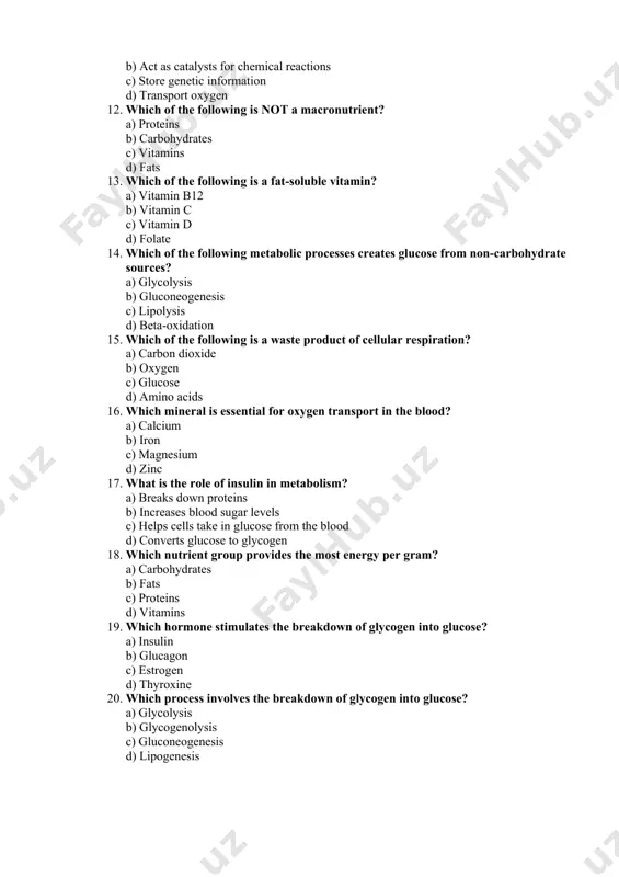 d) amino acids 16. which mineral is essential for oxygen transport in the blood? a) calcium b) iron c) magnesium d) zinc 17. what is the role of insulin in metabolism? a) breaks down proteins b) increases blood sugar levels c) helps cells take in glucose from the blood d) converts glucose to glycogen 18. which nutrient group provides the most energy per gram? a) carbohydrates b) fats c) proteins d) vitamins 19. which hormone stimulates the breakdown of glycogen into glucose? a) insulin b) glucagon c) estrogen d) thyroxine 20. which process involves the breakdown of glycogen into glucose? a) glycolysis b) glycogenolysis c) gluconeogenesis d) lipogenesis