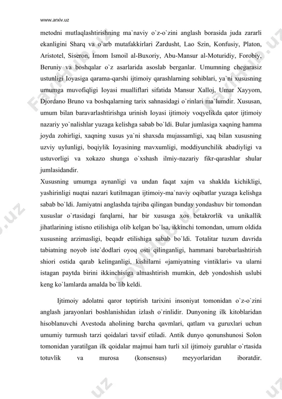 hi tomondan, umum oldida xususning arzimasligi, beqadr etilishiga sabab bo`ldi. totalitar tuzum davrida tabiatning noyob iste`dodlari oyoq osti qilinganligi, hammani barobarlashtirish shiori ostida qarab kelinganligi, kishilarni «jamiyatning vintiklari» va ularni istagan paytda birini ikkinchisiga almashtirish mumkin, deb yondoshish uslubi keng ko`lamlarda amalda bo`lib keldi. ijtimoiy adolatni qaror toptirish tarixini insoniyat tomonidan o`z-o`zini anglash jarayonlari boshlanishidan izlash o`rinlidir. dunyoning ilk kitoblaridan hisoblanuvchi avestoda aholining barcha qavmlari, qatlam va guruxlari uchun umumiy turmush tarzi qoidalari tavsif etiladi. antik dunyo qonunshunosi solon tomonidan yaratilgan ilk qoidalar majmui ham turli xil ijtimoiy guruhlar o`rtasida totuvlik va murosa (konsensus) meyyorlaridan iboratdir. o`z-o`zini anglash jarayonlari muhimligini alohida ta`kidlagan o`rta asrlar mutafakkiri rene dekart mohiyatga har bir individ alohida-alohida intiladi va har kim har xil sharoitda unga erishadi deb hisoblaydi. haqiqat garchi umumiy bo`lsada, unga yalpi intilish orqali kutilgan natijani olish va uni yalpi anglash imkoni yo`q. har kim, har xil guruh haqiqat mohiyatiga turlicha darajada yaqinlashadi. …