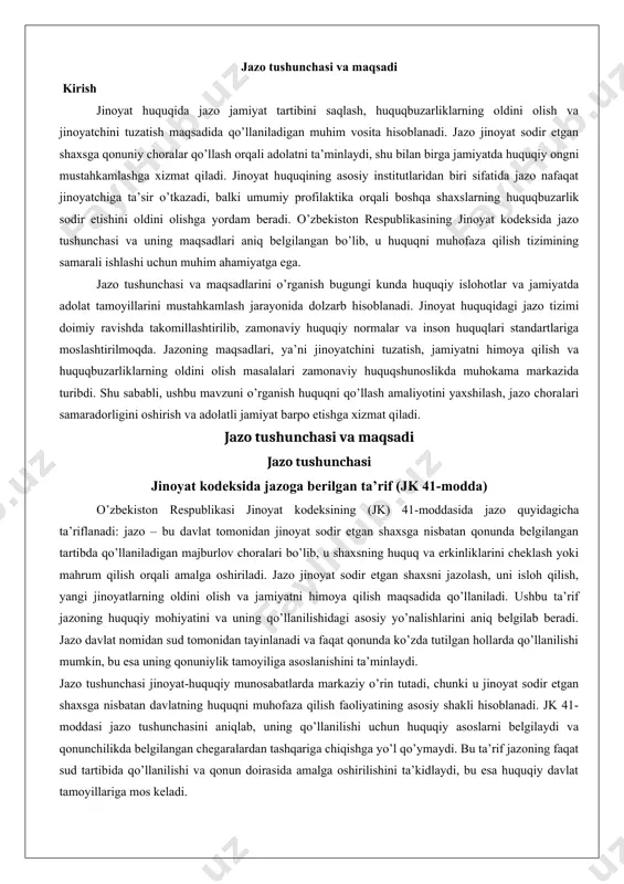 monidan jinoyat sodir etgan shaxsga nisbatan qonunda belgilangan tartibda qo’llaniladigan majburlov choralari bo’lib, u shaxsning huquq va erkinliklarini cheklash yoki mahrum qilish orqali amalga oshiriladi. jazo jinoyat sodir etgan shaxsni jazolash, uni isloh qilish, yangi jinoyatlarning oldini olish va jamiyatni himoya qilish maqsadida qo’llaniladi. ushbu ta’rif jazoning huquqiy mohiyatini va uning qo’llanilishidagi asosiy yo’nalishlarini aniq belgilab beradi. jazo davlat nomidan sud tomonidan tayinlanadi va faqat qonunda ko’zda tutilgan hollarda qo’llanilishi mumkin, bu esa uning qonuniylik tamoyiliga asoslanishini ta’minlaydi. jazo tushunchasi jinoyat-huquqiy munosabatlarda markaziy o’rin tutadi, chunki u jinoyat sodir etgan shaxsga nisbatan davlatning huquqni muhofaza qilish faoliyatining asosiy shakli hisoblanadi. jk 41-moddasi jazo tushunchasini aniqlab, uning qo’llanilishi uchun huquqiy asoslarni belgilaydi va qonunchilikda belgilangan chegaralardan tashqariga chiqishga yo’l qo’ymaydi. bu ta’rif jazoning faqat sud tartibida qo’llanilishi va qonun doirasida amalga oshirilishini ta’kidlaydi, bu esa huquqiy davlat tamoyillariga mos keladi. jazoning asosiy belgilari jazoning asosiy belgilari quyidagilardan iborat: 1. davlat tomonidan …