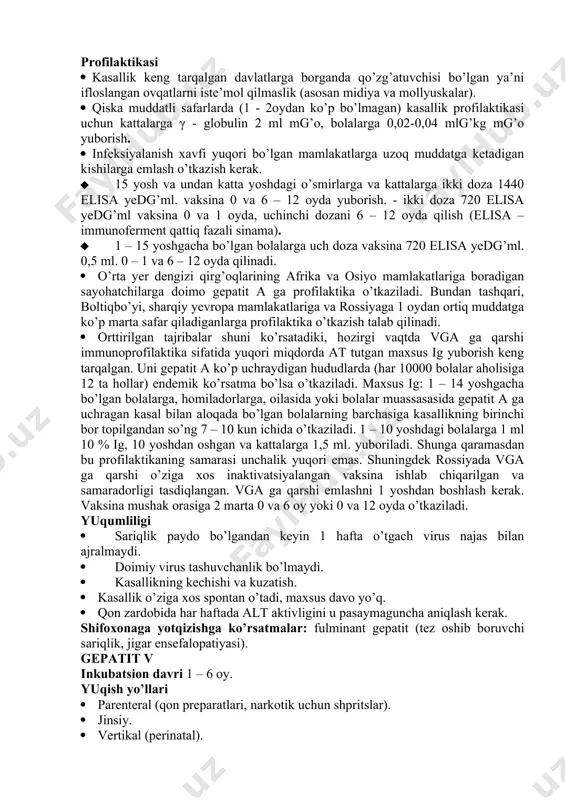 tga qarshi antitanalar topish. · agar gepatit yengil darajada kechsa yana infeksion mononukleoz belgilari (isitma, limfoadenopatiya, splenomegaliya, yuqori nafas yo’llarining zararlanishi) aniqlanishi mumkin, shuning uchun qo’shimcha tekshirishlar: infeksion mononukleoz uchun ekspress – sinama yoki epstayn – barr virusiga qarshi at, sitomegalovirusga qarshi at ni aniqlash kerak bo’ladi. gepatit a yashirin davri 15 – 50 kun davom etadi. infeksiyaning yuqish yo’li: odatda fekal – oral. klinik ko’rinishi · o’tkir boshlanadi. · boshlang’ich belgilari – ishtaha pasayishi va ko’ngil aynishi. · isitma. · sariqlik. laborator tekshirishlar · qon zardobida ast va alt ni oshishi. · spesifik diagnozni qon zardobida igm sinfiga xos at topilsa qo’yish mumkin. · gammaglobulin bilan profilaktika o’tkazishdan oldin qonda igg sinfiga taalluqli at miqdorini aniqlash kerak (uning borligi –ilgari infeksiya bilan aloqada bo’lganlik belgisidir, bu at kasallikka qarshi immunitetni ta’minlaydi). profilaktikasi · kasallik keng tarqalgan davlatlarga borganda qo’zg’atuvchisi bo’lgan ya’ni ifloslangan ovqatlarni iste’mol qilmaslik (asosan midiya va mollyuskalar). …