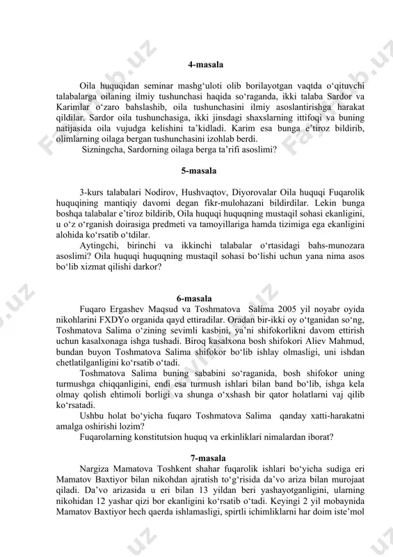 usida erida nizosi” yo‘qligi haqidagi tilxatni olib kelishni so‘raydilar. fhdyo organining bu harakati asoslimi? agar ayol tilxatni olib kelolmasa, masala qanday hal qilinadi? ( buning alohida tartibini bilish uchun vazirlar mahkamasining 1999-yil 12-apreldagi qaroriga (ilovasiga) murojaat eting va butun holatni tushuntiring). oilaning, onalik, otalik va bolalikning muhofaza qilinishi: milliy va xorijiy tajriba xususida mulohaza yuriting. mulohazangizni ushbu masala bilan ham ko‘rib chiqing va tahlil qiling. 4-masala oila huquqidan seminar mashg‘uloti olib borilayotgan vaqtda o‘qituvchi talabalarga oilaning ilmiy tushunchasi haqida so‘raganda, ikki talaba sardor va karimlar o‘zaro bahslashib, oila tushunchasini ilmiy asoslantirishga harakat qildilar. sardor oila tushunchasiga, ikki jinsdagi shaxslarning ittifoqi va buning natijasida oila vujudga kelishini ta’kidladi. karim esa bunga e’tiroz bildirib, olimlarning oilaga bergan tushunchasini izohlab berdi. sizningcha, sardorning oilaga berga ta’rifi asoslimi? 5-masala 3-kurs talabalari nodirov, hushvaqtov, diyorovalar oila huquqi fuqarolik huquqining mantiqiy davomi degan fikr-mulohazani bildirdilar. lekin bunga boshqa talabalar e’tiroz bildirib, oila huquqi huquqning mustaqil sohasi …