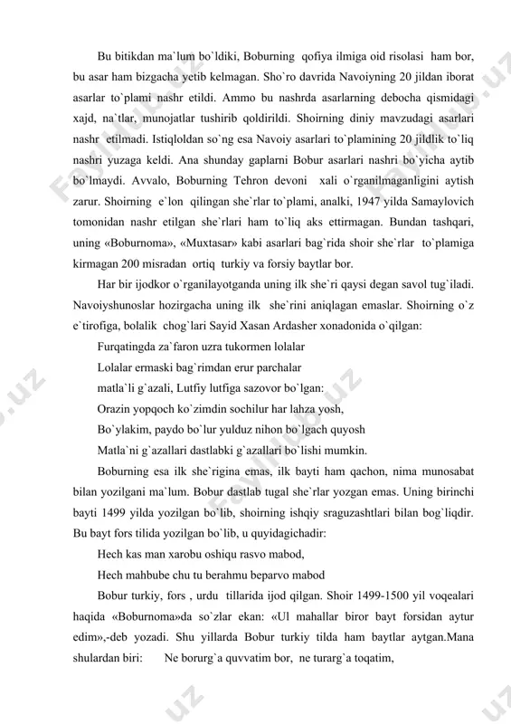 ida, maxsus tayyorgarlik asosida yozilsa, boburning qator she`rlari badiha yo`li bilan, goh ot ustida goh jangdan so`ng va boshqa xolatlarda yaratilgan. navoiy va bobur lirikasidagi yana bir o`ziga xoslik lirik qahramonga dahldordir. ma`lumki, navoiy uylanmay o`tgan. shunday bo`lsa-da, uning she`rlarida visolga bo`lgan ishtiyoq, kutish dashlari azobi, hijron bahosi, visol quvonchi singari tuyg`ular shunday tiniq tasvirlanganki, bularning hammasi shoirning tasavvur lavhalari xolos. boburning ko`pgina she`rlarining lirik qahramoni bevosita shoirning o`zidir. muyassar bo`lmasa boshimni qo`ymoqlik oyog`iga boshimni olib, ey bobur oyoq otguncha ketgaymen. navoiy va boburning bir mavzudagi she`rlarini kuzatganimizda, ular ijodidagi o`ziga xoslik yanada ravshan ko`rinadi. yorliq-ro`mol haqida navoiyda ham, boburda ham g`azal bor. xuddi shu mavzuda lutfiyda ham g`azal bor. lutfiy va bobur g`azallarida lirik qahramonning yor ro`moliga havasi, hasadi keladi. negaki, ro`mol yorning boshiga o`ralib, uning qaro sochlaridan silash, yuziga, bo`yniga tegish baxtiga muyassardir. afsuski, oshiq-bu baxtdan bebahra. navoiyning yog`liq haqidagi g`azalida esa lirik qahramon ma`shuqa uchun ro`mol tikmoqchi …