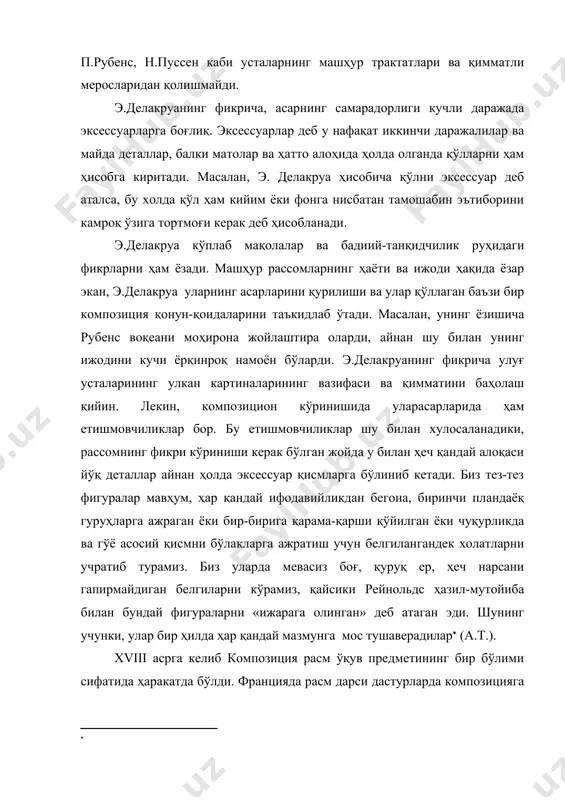 ва ижоди ҳақида ёзар экан, э.делакруа уларнинг асарларини қурилиши ва улар қўллаган баъзи бир композиция қонун-қоидаларини таъкидлаб ўтади. масалан, унинг ёзишича рубенс воқеани моҳирона жойлаштира оларди, айнан шу билан унинг ижодини кучи ёрқинроқ намоён бўларди. э.делакруанинг фикрича улуғ усталарининг улкан картиналарининг вазифаси ва қимматини баҳолаш қийин. лекин, композицион кўринишида уларасарларида ҳам етишмовчиликлар бор. бу етишмовчиликлар шу билан хулосаланадики, рассомнинг фикри кўриниши керак бўлган жойда у билан ҳеч қандай алоқаси йўқ деталлар айнан ҳолда эксессуар қисмларга бўлиниб кетади. биз тез-тез фигуралар мавҳум, ҳар қандай ифодавийликдан бегона, биринчи пландаёқ гуруҳларга ажраган ёки бир-бирига қарама-қарши қўйилган ёки чуқурликда ва гўё асосий қисмни бўлакларга ажратиш учун белгилангандек холатларни учратиб турамиз. биз уларда мевасиз боғ, қуруқ ер, ҳеч нарсани гапирмайдиган белгиларни кўрамиз, қайсики рейнольдс ҳазил-мутойиба билан бундай фигураларни «ижарага олинган» деб атаган эди. шунинг учунки, улар бир ҳилда ҳар қандай мазмунга мос тушаверадилар( (а.т.). xviii асрга келиб композиция расм ўқув предметининг бир бўлими сифатида ҳаракатда …