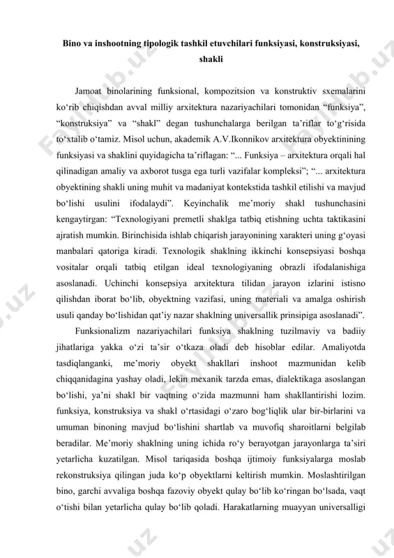 i, me’moriy obyekt shakllari inshoot mazmunidan kelib chiqqanidagina yashay oladi, lekin mexanik tarzda emas, dialektikaga asoslangan bo‘lishi, ya’ni shakl bir vaqtning o‘zida mazmunni ham shakllantirishi lozim. funksiya, konstruksiya va shakl o‘rtasidagi o‘zaro bog‘liqlik ular bir-birlarini va umuman binoning mavjud bo‘lishini shartlab va muvofiq sharoitlarni belgilab beradilar. me’moriy shaklning uning ichida ro‘y berayotgan jarayonlarga ta’siri yetarlicha kuzatilgan. misol tariqasida boshqa ijtimoiy funksiyalarga moslab rekonstruksiya qilingan juda ko‘p obyektlarni keltirish mumkin. moslashtirilgan bino, garchi avvaliga boshqa fazoviy obyekt qulay bo‘lib ko‘ringan bo‘lsada, vaqt o‘tishi bilan yetarlicha qulay bo‘lib qoladi. harakatlarning muayyan universalligi mazmunan turlicha bo‘lgan jarayonlar parametrlari bo‘yicha o‘xshash bo‘lgan bo‘shliqlarda amalga oshirilishi uchun imkoniyat yaratib beradi. bu, o‘z navbatida, istalgan arxitektura obyekti bir qator jarayonlar bir xilda kechishi uchun yaroqli bo‘lishini ta’minlaydi. shunday qilib, so‘z arxitekturaning ko‘p funksionalligi to‘g‘risida yuritilishi zarur. so‘nggi yillardagi tadqiqotlar shuni ko‘rsatayaptilarki, ko‘p funksionallik arxitektura obyektining mazmun-mohiyatida kelib chiqadi. biron funksiya uchun yaratilgan bo‘shliq ushbu funksiyaga nisbatan …