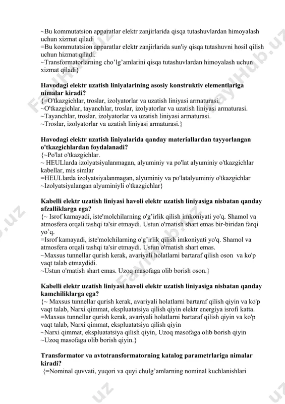iyati yo'q. shamol va atmosfera orqali tashqi ta'sir etmaydi. ustun o'rnatish shart emas bir-biridan farqi yo’q. =isrof kamayadi, iste'molchilarning o'g’irlik qilish imkoniyati yo'q. shamol va atmosfera orqali tashqi ta'sir etmaydi. ustun o'rnatish shart emas. ~maxsus tunnellar qurish kerak, avariyali holatlarni bartaraf qilish oson va ko'p vaqt talab etmaydidi. ~ustun o'rnatish shart emas. uzoq masofaga olib borish oson.} kabelli elektr uzatish liniyasi havoli elektr uzatish liniyasiga nisbatan qanday kamchiliklarga ega? {~ maxsus tunnellar qurish kerak, avariyali holatlarni bartaraf qilish qiyin va ko'p vaqt talab, narxi qimmat, ekspluatatsiya qilish qiyin elektr energiya isrofi katta. =maxsus tunnellar qurish kerak, avariyali holatlarni bartaraf qilish qiyin va ko'p vaqt talab, narxi qimmat, ekspluatatsiya qilish qiyin ~narxi qimmat, ekspluatatsiya qilish qiyin, uzoq masofaga olib borish qiyin ~uzoq masofaga olib borish qiyin.} transformator va avtotransformatorning katalog parametrlariga nimalar kiradi? {=nominal quvvati, yuqori va quyi chulg’amlarning nominal kuchlanishlari ~nominal quvvati, yuqori va quyi chulg’amlarning nominal kuchlanishlari, qisqa tutashuv …