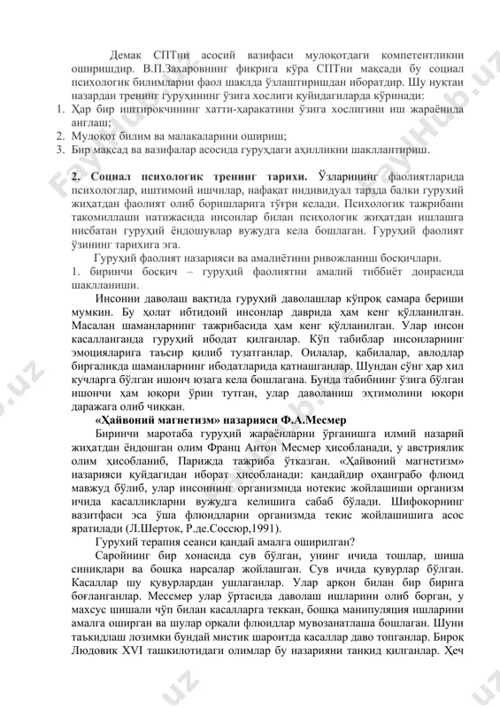л.а.петровская, п.в.растянниковларнинг фикрига кўра: “социал психологик тренинг бу амалий психологиянинг соҳаси бўлиб, гуруҳий психологик фаолиятда фаол усулларни қўллашга мўлжаллангандир. бу мулоқотдага компетентликни оширади, мулоқотдаги компетентлик бошқалар билан мулоқот ўрнатиш қобилиятида кўринади. компетентликни таркибига билим ва кўникмалар йиғиндиси киритилади. демак сптни асосий вазифаси мулоқотдаги компетентликни оширишдир. в.п.захаровнинг фикрига кўра сптни мақсади бу социал психологик билимларни фаол шаклда ўзлаштиришдан иборатдир. шу нуқтаи назардан тренинг гуруҳининг ўзига хослиги қуйидагиларда кўринади: 1. ҳар бир иштирокчининг хатти-ҳаракатини ўзига хослигини иш жараёнида англаш; 2. мулоқот билим ва малакаларини ошириш; 3. бир мақсад ва вазифалар асосида гуруҳдаги аҳилликни шакллантириш. 2. социал психологик тренинг тарихи. ўзларининг фаолиятларида психологлар, иштимоий ишчилар, нафақат индивидуал тарзда балки гурухий жиҳатдан фаолият олиб боришларига тўғри келади. психологик тажрибани такомиллаши натижасида инсонлар билан психологик жиҳатдан ишлашга нисбатан гуруҳий ёндошувлар вужудга кела бошлаган. гуруҳий фаолият ўзининг тарихига эга. гуруҳий фаолият назарияси ва амалиётини ривожланиш босқичлари. 1. биринчи босқич – гуруҳий фаолиятни амалий тиббиёт доирасида шаклланиши. …