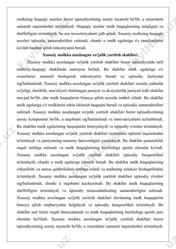 miyat va aksiyadorlik jamiyati kabi shakllar mavjud bo'lib, ular mulk huquqlarini himoya qilish asosida tashkil etiladi. bu shakllar mulk egalariga o'z mulklarini erkin ishlatish huquqini beradi va iqtisodiy samaradorlikni oshiradi. xususiy mulkka asoslangan xo'jalik yuritish shakllari bozor iqtisodiyotining asosiy komponenti bo'lib, u raqobatni rag'batlantiradi va innovatsiyalarni tezlashtiradi. bu shakllar mulk egalarining huquqlarini himoyalaydi va iqtisodiy o'sishni ta'minlaydi. xususiy mulkka asoslangan xo'jalik yuritish shakllari resurslarni optimal taqsimlashni ta'minlaydi va jamiyatning umumiy farovonligini yaxshilaydi. bu shakllar qonunchilik orqali tartibga solinadi va mulk huquqlarining buzilishiga qarshi choralar ko'radi. xususiy mulkka asoslangan xo'jalik yuritish shakllari iqtisodiy barqarorlikni ta'minlaydi, chunki u mulk egalariga ishonch beradi. bu shakllar mulk huquqlarining o'tkazilishi va meros qoldirilishini tartibga soladi va mulkning uzluksiz boshqarilishini ta'minlaydi. xususiy mulkka asoslangan xo'jalik yuritish shakllari iqtisodiy o'sishni rag'batlantiradi, chunki u raqobatni kuchaytiradi. bu shakllar mulk huquqlarining shaffofligini ta'minlaydi va iqtisodiy munosabatlarning samaradorligini oshiradi. xususiy mulkka asoslangan xo'jalik yuritish shakllari davlatning mulk huquqlarini himoya qilish …