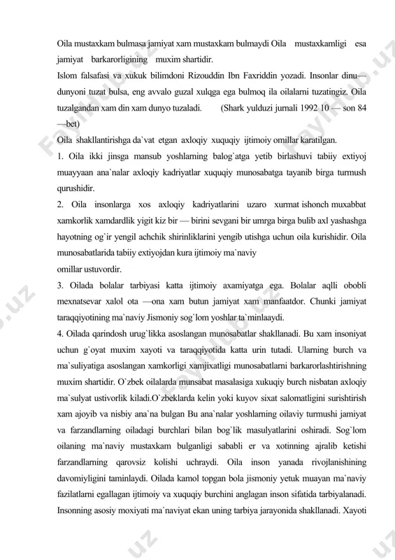 r. chunki jamiyat taraqqiyotining ma`naviy jismoniy sog`lom yoshlar ta`minlaaydi. 4. oilada qarindosh urug`likka asoslangan munosabatlar shakllanadi. bu xam insoniyat uchun g`oyat muxim xayoti va taraqqiyotida katta urin tutadi. ularning burch va ma`suliyatiga asoslangan xamkorligi xamjixatligi munosabatlarni barkarorlashtirishning muxim shartidir. o`zbek oilalarda munsabat masalasiga xukuqiy burch nisbatan axloqiy ma`sulyat ustivorlik kiladi.o`zbeklarda kelin yoki kuyov sixat salomatligini surishtirish xam ajoyib va nisbiy ana`na bulgan bu ana`nalar yoshlarning oilaviy turmushi jamiyat va farzandlarning oiladagi burchlari bilan bog`lik masulyatlarini oshiradi. sog`lom oilaning ma`naviy mustaxkam bulganligi sababli er va xotinning ajralib ketishi farzandlarning qarovsiz kolishi uchraydi. oila inson yanada rivojlanishining davomiyligini taminlaydi. oilada kamol topgan bola jismoniy yetuk muayan ma`naviy fazilatlarni egallagan ijtimoiy va xuquqiy burchini anglagan inson sifatida tarbiyalanadi. insonning asosiy moxiyati ma`naviyat ekan uning tarbiya jarayonida shakllanadi. xayoti davomida insonning ma`naviy kamolotiga juda kup omillar tasir etadi lekin birontasi xam oiladagi tarbiyaning urnini bosa olmaydi. oilaning jamiyat uchun muximliligi inson ma`naviy kamolotidagi uziga …