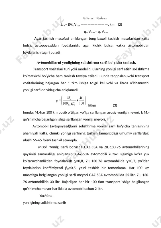 itr. yechimi: yonilgining solishtirma sarfi: ayni yechimdan ma’lum bo‘ldiki, berilgan vaziyatda zil-130-76 avtomobilidan foydalanish gaz-53a avtomobiliga nisbatan afzal ekan. avtomobillarni yuk ko‘taruvchanlik bo‘yicha tanlash. avtomobillar turi va modelini ularning yuk ko‘taruvchanliklari bo‘yicha tanlash usuli ham bor. bunday usul eng sodda usuldir. transport vositasining yuk ko‘tauvchanligi kattasi har qanday tashish masofasida ham unumliroqdir. chunki yuk ko‘taruvchanligi katta avtomobillarning ortish-tushirish operatsiyasida turish vaqtlarining o‘sishi ularning yuk ko‘taruvchanligi o‘sishiga nisbatan har doim kam bo‘ladi. bunda afzallik chegarasi sifatida harakatda bo‘lish vaqtining ortish-tushirish vaqtiga nisbatining birdan ortiqligi hisoblanadi, ya’ni: harakatda bo‘lish vaqti ni yuqoridagi formulaga qo‘yilsa: bo‘ladi. avtokorxonada yuk ko‘taruvchanligi har xil avtomobillar mavjud bo‘lganida ( yuk ko‘taruvchanligi eng katta avtomobillar uchun aniqlanadi. agar uning qiymati birdan katta chiqsa, avtomobilning shu markasi tanlanadi va keyingi hisoblashlar to‘xtatiladi. misol. yuk 10 km masofaga bir tomonlama ((m(0,5) tashilayotir. avtotransport korxonasida yuk ko‘taruvchanligi 7,4 va 2,5 t bo‘lgan 3 xil marka (modelli) avtomobillar bor. o‘z navbatida, ortish-tushirish …