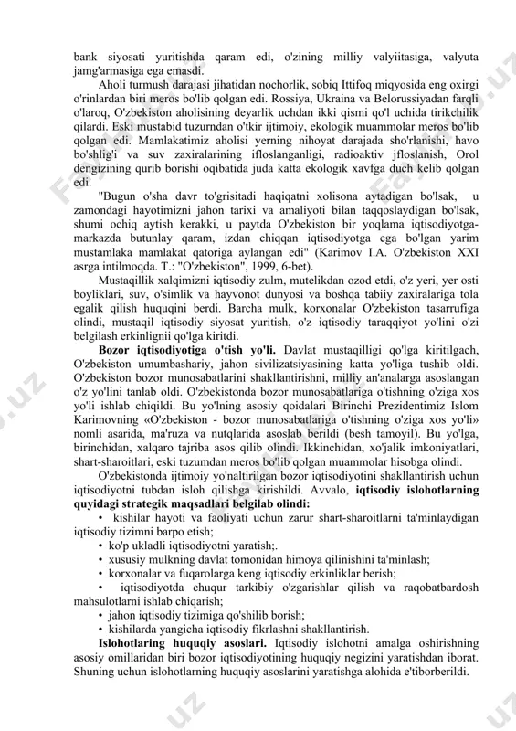 tabiiy boyliklarjga, yer-suv, o'rmon va boshqa resurslariga o'zi egalik qila olmasdi, iqtisodiy taraqqiyot yo'lini o'zi belgilay olmasdi. respublika hududida qurilgan va faoliyat ko'rsatayotgan korxonalar markazga bo'ysundirilgan edi. o'zbekiston rahbariyati, xalqi o'z hududida qancha mahsulot ishlab chiqarilayotgani, ular qayerga realizatsiya qilinayotgani va qancha daromad keltirayotganidan bexabar edi. moliya-kredit, bank siyosati yuritishda qaram edi, o'zining milliy valyiitasiga, valyuta jamg'armasiga ega emasdi. aholi turmush darajasi jihatidan nochorlik, sobiq ittifoq miqyosida eng oxirgi o'rinlardan biri meros bo'lib qolgan edi. rossiya, ukraina va belorussiyadan farqli o'laroq, o'zbekiston aholisining deyarlik uchdan ikki qismi qo'l uchida tirikchilik qilardi. eski mustabid tuzurndan o'tkir ijtimoiy, ekologik muammolar meros bo'lib qolgan edi. mamlakatimiz aholisi yerning nihoyat darajada sho'rlanishi, havo bo'shlig'i va suv zaxiralarining ifloslanganligi, radioaktiv jfloslanish, orol dengizining qurib borishi oqibatida juda katta ekologik xavfga duch kelib qolgan edi. "bugun o'sha davr to'grisitadi haqiqatni xolisona aytadigan bo'lsak, u zamondagi hayotimizni jahon tarixi va amaliyoti bilan taqqoslaydigan bo'lsak, shumi ochiq aytish …