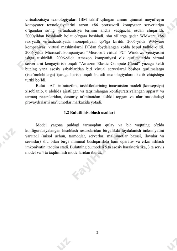 lda virtualizatsiya texnologiyalari ibm taklif qilingan ammo qimmat meynfreym kompyuter texnologiyalarini arzon x86 protsesorli kompyuter serverlariga o’tgandan so’ng virtualizatsiya termini ancha vaqtgacha esdan chiqarildi. 2000yildan boshlanib holat o’zgara boshladi, shu yillarga qadar wmware x86 razryadli virtualizatsiyada monopoliyani qo’lga kiritdi. 2005-yilda wmware kompaniyasi virtual mashinalarni dtdan foydalangan xolda bepul tadbiq qildi. 2006-yilda microsoft kompaniyasi “microsoft virtual pc” windows versiyasini ishga tushirildi. 2006-yilda amazon kompaniyasi o’z qurilmalarida virtual serverlarni kengaytirish orqali “amazon elastic compute cloud” yuzaga keldi buning yana asosiy sabablaridan biri virtual serverlarni boshqa qurilmalarga (iste’molchilarga) ijaraga berish orqali bulutli texnologiyalarni kelib chiqishiga turtki bo’ldi. bulut - at- infratuzilma tashkilotlarining innavatsion modeli (konsepsiya) xisoblanib, u alohida ajratilgan va taqsimlangan konfiguratsiyalangan apparat va tarmoq resurslaridan, dasturiy ta’minotdan tashkil topgan va ular masofadagi provayderlarni ma’lumotlar markazida yotadi. 1.2 bulutli hisoblash usullari model yagona puldagi tarmoqdan qulay va bir vaqtning o’zida konfiguratsiyalangan hisoblash resurslaridan birgalikda foydalanish imkoniyatini yaratadi (misol uchun, tarmoqlar, serverlar, ma’lumotlar bazasi, …