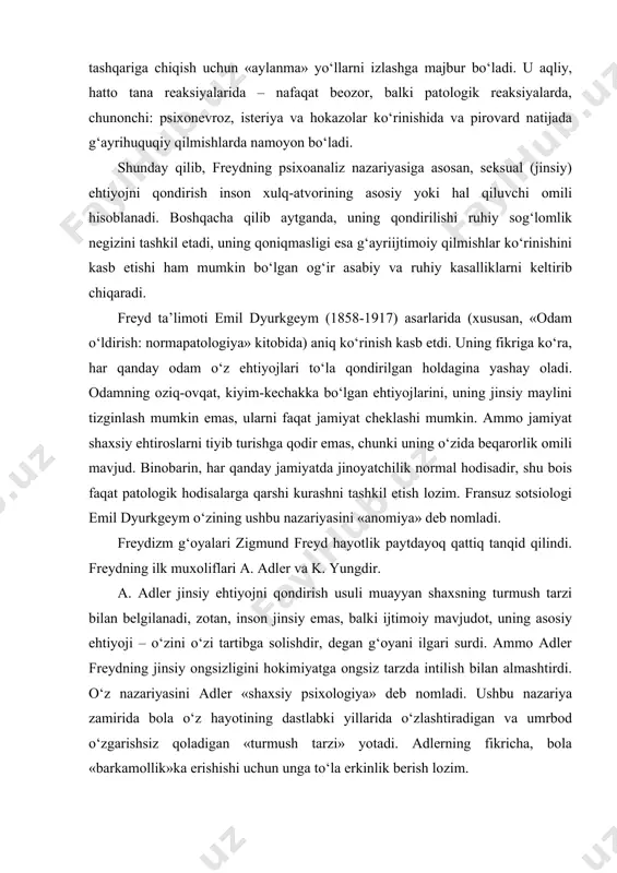 ayotlik paytdayoq qattiq tanqid qilindi. freydning ilk muxoliflari a. adler va k. yungdir. a. adler jinsiy ehtiyojni qondirish usuli muayyan shaxsning turmush tarzi bilan belgilanadi, zotan, inson jinsiy emas, balki ijtimoiy mavjudot, uning asosiy ehtiyoji – o‘zini o‘zi tartibga solishdir, degan g‘oyani ilgari surdi. ammo adler freydning jinsiy ongsizligini hokimiyatga ongsiz tarzda intilish bilan almashtirdi. o‘z nazariyasini adler «shaxsiy psixologiya» deb nomladi. ushbu nazariya zamirida bola o‘z hayotining dastlabki yillarida o‘zlashtiradigan va umrbod o‘zgarishsiz qoladigan «turmush tarzi» yotadi. adlerning fikricha, bola «barkamollik»ka erishishi uchun unga to‘la erkinlik berish lozim. bu g‘oya ayrim mamlakatlarda ro‘yobga chiqarilgan. bola 5 yoshga to‘lgunga qadar unga hech narsa man etilmaydi, hamma narsaga ruxsat beriladi va faqat shu yoshdan keyin nima mumkin-u, nima mumkin emas degan savollar tug‘iladi. k. yung freydning yuqorida qayd etilgan g‘oyalarini «sublimatsiya», «edip kompleksi» sifatida rad etdi, ongsizlik fizikadagi «tugal shakl»ga kirish yoki muvozanat holatini egallash maqsadida bir turdan boshqa turga o‘tuvchi …