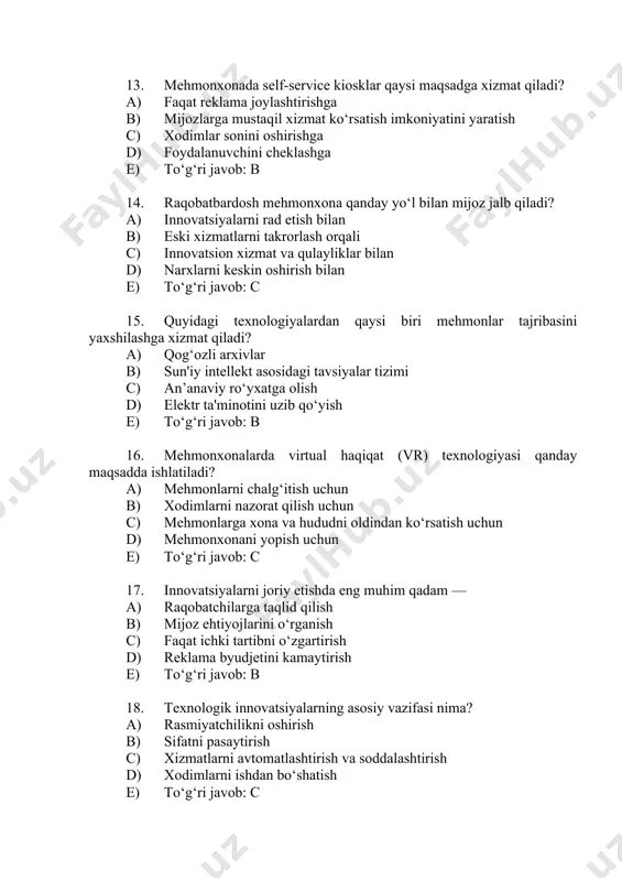 ganish c) faqat ichki tartibni o‘zgartirish d) reklama byudjetini kamaytirish e) to‘g‘ri javob: b 18. texnologik innovatsiyalarning asosiy vazifasi nima? a) rasmiyatchilikni oshirish b) sifatni pasaytirish c) xizmatlarni avtomatlashtirish va soddalashtirish d) xodimlarni ishdan bo‘shatish e) to‘g‘ri javob: c 19. quyidagilardan qaysi biri mehmonxona sohasida xizmat innovatsiyasiga misoldir? a) eski televizorlar b) oddiy parol tizimi c) virtual konsyerj xizmatlari d) qog‘ozli ro‘yxatga olish kitobi e) to‘g‘ri javob: c 20. innovatsion yondashuvning samaradorligini qanday baholash mumkin? a) xodimlarning shikoyati orqali b) mehmonlar sonining kamayishi orqali c) mijozlar fikri va moliyaviy ko‘rsatkichlar asosida d) mehmonxona eski ko‘rinishi orqali e) to‘g‘ri javob: c 21. smart texnologiyalar yordamida nimaga erishiladi? a) xonalarni qo‘lda boshqarishga b) xizmatlarning kechikishiga c) energiya tejalishi va qulaylikning oshishiga d) faqat narxlar oshishiga e) to‘g‘ri javob: c 22. rfid texnologiyasi mehmonxonada qaysi jarayon uchun ishlatiladi? a) ovozli eslatmalar b) wi-fi ulanish c) kirish va xavfsizlik nazorati d) video yozuvlar uchun …