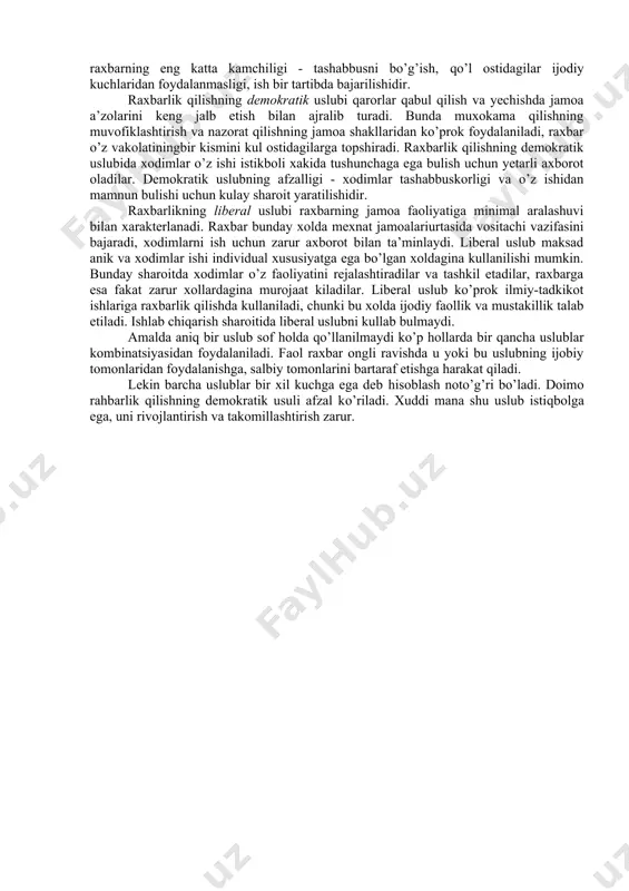 ladi. uslub ijtimoiy rivojlanish konunlarini, ishlab chiqarishni boshkarish tamoyil va usullarini bilishi asosida shakllanadi va boshqaruv malakasi yigindisi kishilarni tashkil etish kunikmasi, shuningdek, shaxsiy tartiblilik bilan xarakterlanadi. va, nixoyat, uslub boshqaruv xodimlarining ruxiy va psixologik xususiyatlari, kuchli iroda, kat’iylik, va kurkmaslik, boshka kishilar faoliyati ni yunaltira olish kabilarni kamrab oladi. bundan tashkari raxbar tasavvur etish, anik fikr yuritish, kayishkoklik, ilmiy fikrni tushuna olish va yetkaza olish kobiliyatiga ega bulishi kerak. raxbar menejment, iktisodiyot va moliya, xukuk, soyiologiya va pedagogika asoslarini bilishi lozim. bu fanlar butun menejmentga ilmiy karashlar tizimini yaratish imkonini beradi. boshqaruv fakat ilmiy bilimlariga ega bulishni emas, balki boshkarish sn’atini bilishni xam talab kiladi. boshqaruv tashkil etish bilan kugullanuvchi avvalo o’z-o’zini tarbiyalay olishi, o’zini boshkara olishi zarur. buning uchun u doimo va muntazam o’zini-o’zi tarbiyalashi kerak. raxbar uslubi eshitish va ukish, so’zlash va yozish, ya’ni axborotni qabul qilish va uni boshkalarga o’zatish malakasida ifodalanadi. raxbar uchun zarur bo’lgan …