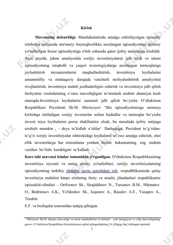 · mazkur sohada ilmiy amaliy taklif tavsiyalarni ishlab chiqish; · o’zbekistonda xorijiy investitsiylar samaradorligini oshirish; kurs ishinig nazariy va uslubiy asoslari. tadqiqot natijasida to’plangan materiallar, adabiyotlar va davriy matbuot materillaridagi ilmiy muomalaga kiritilgan yangi ma’lumotlar xorijiy investitsiyalarni jalb qilishni rivojlanishi, o’zbekistonning erkin iqsodiy zonalarini yanada rivojlantish qo’shma korxonlarni tashkil qilishga xizmat qilishi ko’zda tutilgan. kurs ishining qo’llanilgan tadqiqot usullari. kurs ishida asosan xorijiy investitsiylarni turizm yengil sanoat qurilish qishloq xo’jaligiga yo’naltirigan usullar o’rganib chiqilgan. kurs ishining tarkibi . kirish, ikki bob, xulosa, foydalanilgan adabiyotlar ro’yxatidan iborat. i - bob xorijiy ivestitsiyaning metodologik asoslari 1.1 investitsiya tushunchasi va uning mohiyati. investitsiya (lot. investio — oʻrash) — iqtisodiyotni rivojlantirish maqsadida oʻz mamlakatida yoki chet ellarda turli tarmoqlarga, ijtimoiyiqtisodiy dasturlarga, innovatsiya, tadbirkorlik loyihalariga uzok, muddatli kapital kiritish (qoʻyish). pulning vaqt (zamon)ga bogʻliq qiymati nazariyasiga koʻra, investitsiya kelajakda naf olish maqsadida mablagʻlar qoʻyishdir. investitsiya kapitalni muayyan muddatga bogʻlashni yoki band qilishni bildiradi. bundan asosiy …