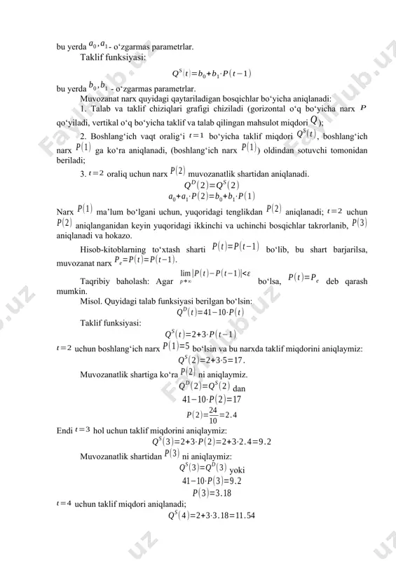 b va taklif chiziqlari grafigi chiziladi (gorizontal o‘q bo‘yicha narx qo‘yiladi, vertikal o‘q bo‘yicha taklif va talab qilingan mahsulot miqdori ); 2. boshlang‘ich vaqt oralig‘i bo‘yicha taklif miqdori , boshlang‘ich narx ga ko‘ra aniqlanadi, (boshlang‘ich narx ) oldindan sotuvchi tomonidan beriladi; 3. oraliq uchun narx muvozanatlik shartidan aniqlanadi. narx ma’lum bo‘lgani uchun, yuqoridagi tenglikdan aniqlanadi; uchun aniqlanganidan keyin yuqoridagi ikkinchi va uchinchi bosqichlar takrorlanib, aniqlanadi va hokazo. hisob-kitoblarning to‘xtash sharti bo‘lib, bu shart barjarilsa, muvozanat narx taqribiy baholash: agar bo‘lsa, deb qarash mumkin. misol. quyidagi talab funksiyasi berilgan bo‘lsin: taklif funksiyasi: uchun boshlang‘ich narx bo‘lsin va bu narxda taklif miqdorini aniqlaymiz: muvozanatlik shartiga ko‘ra ni aniqlaymiz. dan endi hol uchun taklif miqdorini aniqlaymiz: muvozanatlik shartidan ni aniqlaymiz: yoki uchun taklif miqdori aniqlanadi; muvozanatlik shartidan ni aniqlaymiz. . keyingi hisob-kitoblarda va agar aniqlik darajasini deb olsak, bo‘lgani uchun muvozanat narx sifatida biz aniqlik bilan ni qabul qilishimiz mumkin. muvozanat narxni to‘g‘ridan-to‘g‘ri …