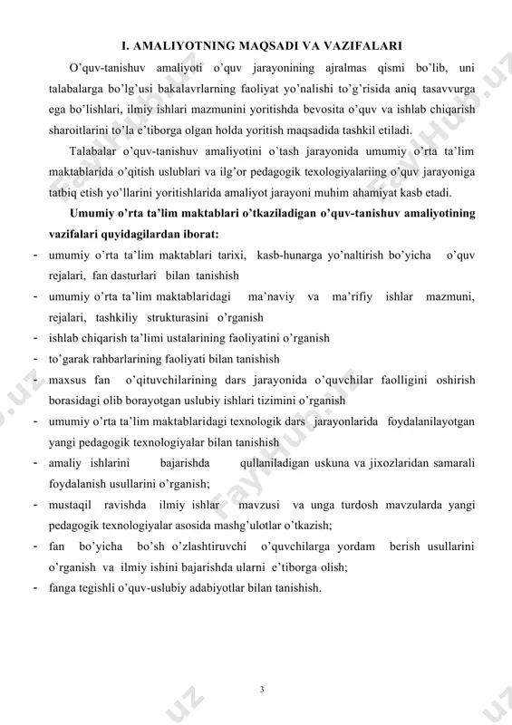 marali foydalanish usullarini o’rganish hamda ilmiy izlanishda foydalanish uchun materiallar to’plash. 2.2.8. mustaqil ravishda ilmiy ishlariishi mavzusi va unga turdosh mavzularda yangi pedagogik texnologiyalar asosida mashg’ulotlar o’tkazish 2.2.9. fan bo’yicha bo’sh o’zlashtiruvchi o’quvchi va talabalarga yordam berish usullarini o’rganish va ilmiy ishlarni bajarishda ularni e’tiborga olish. 2.2.10. fanga tegishli o’quv-uslubiy adabiyotlar bilan tanishish. ilmiy ishlariishining adabiyotlar sharxini yozishda foydalanish. iii. amaliyotga rahbarlik va uni tashkil qilish yuzasidan uslubiy ko’rsatmalar o’zbekiston respublikasi oliy va o’rta maxsus ta’lim vazirligining «o’zbekiston respublikasi oliy ta’lim muassasalari talabalarining malakaviy amaliyoti haqida nizom» hamda termiz davlat universitetining «bakalavriat yo’nalishlari ixtisosliklari talabalarining malakaviy pedagogik amaliyoti haqida nizom» ga asosan amaliyotga o’quv-uslubiy nuqtai nazardan rahbarlik terdu «texnologik ta’limi» kafedrasi professor-o’qituvchilar tomonidan amalga oshiriladi. umumiy o’rta ta’lim maktablarida amaliyotni tashkil etish ushbu o’quv muassasasi raxbari zimmasiga yuklatiladi. talabalar amaliyotiga umumiy raxbarlik o’quv muassasasi rahbari (direktori) buyrug’iga ko’ra, ma’sul xodimlaridan biriga yuklatiladi. 3.1. amaliyotni maqsadga muvofiq va samarali tashkil etish …