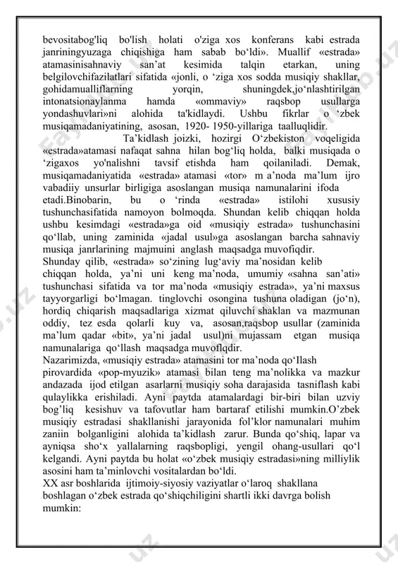 ari esa jahon musiqa olamida xilma-xil atamalar bilan yuritila boshlandi. ularga xx asr boshlarida paydo b’lgan rok, bit, pop musiqa, «yengil» musiqa va boshqalar misol bo’la olishi mumkin. 1917-yilda rossiyada to’ntariíish natijasidagi siyosiy o'zgarish, jahonning ikki lagerga - kapitalizm va sotsializmga bo'linishi barcha sohani o‘ziga moslab qayta ko‘rib chiqishni talab qildi. u yuqorida qayd qilingan musiqiy yo‘nalishlarni sotsializm «estrada» deb nomladi.1924-yili tashkil topgan bizning respublikamizda ham bu yo‘nalishdagi musiqa san’atini belgilovchi «estrada» atamasi qo'llanildi. xx asr boshlarida o‘zbek musiqa san’atida keskin yangilanishlar davri bo'lganligining tarixiy sababi shunda deb bilish lozim. yangi ijtimoiy-siyosiy vaziyat taqozosi bilan yevropa musiqa san’atiga xos bastakorlik ijodiyoti va shu bilan birga, yangi konsert shakllari yuzaga keldi. aynan shu munosabat bilan milliy musiqa san’ati darg‘alariham «estrada» tushunchasini madaniy muomalamizga kirib kelishiga to‘sqinlik qilmadi desak, xato bo’lmaydi. dastlabki yillarda jamiyat hayotini siyosiylashtirish, keng omma ongiga ta’sir o‘tkazish maqsadida badiiy ijodiyotning targ‘iboti orqali erishildi. bunda eng qo‘l kelgan musiqiy …