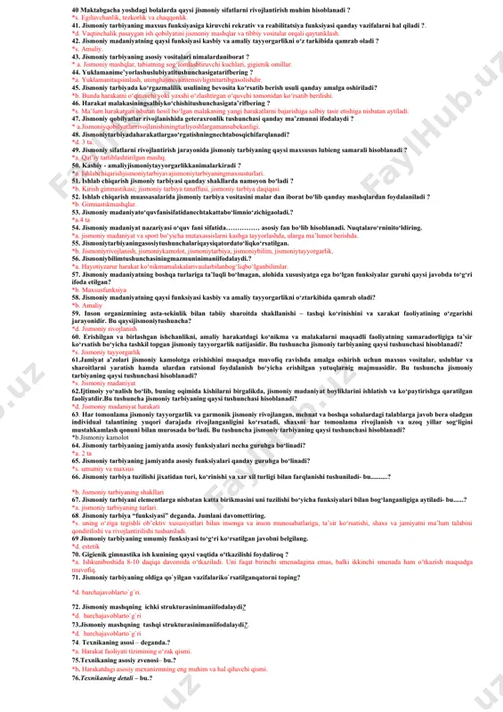 etadigan kuchlarni qandayta’sir kuchlariga bo‘lish mumkin. *a. ichki va tashqi 14. jismoniy tarbiyaning umumpedagogik tamoyillari qaysi javobda toʻliq ifoda etilgan? *s. koʻrsatmalilik, onglilik va faollik, bajara olish va individuallik tamoyillari. 15. qaysi tamoyil jismoniy tarbiya jarayonidagi samaradorlik, oldingi mashgʻulotning iziga tushishini ta’minlashni talab qiladi ? *d. uzluksizliktamoyili. 16.harakat malakalarni boshlangʻich barqarorlashtirishda qaysi uslublardan foydalaniladi ? *b. qat’iytartiblashtirilganvaoʻzgaruvchanmashqlaruslubi. 17 jismoniy tarbiyaning asosiy vositalari nimalardaniborat ? *s. jismoniy mashqlar, tabiatning sogʻlomlashtiruvchi kuchlari, gigienik omillar. 18. jismoniy tarbiyaning qanday ikki maxsus tomoni farqlanadi ? *b. harakatlarga oʻrgatish va jismoniy sifatlarni rivojlantirish. 19. jismoniy mashq qanday harakat faoliyati hisoblanadi ? *a. ongli ravishda bajariladigan ixtiyoriy harakat faoliyati. 20. jismoniymashq texnikasining asosi deganda nima tushuniladi ? *s. harakat faoliyati tizimining oʻzak - negizqismi. 21. qat’iy tartiblashtirilgan mashq uslubining asosini nima tashkil etadi ? *a. oldindan belgilangan qat’iy dastur va yuklama bilan dam olishni aniq me’yorlash. 22. mashgʻulot yuklamalarini ortib borishi jarayonida nima oʻzgaradi ? *b. …