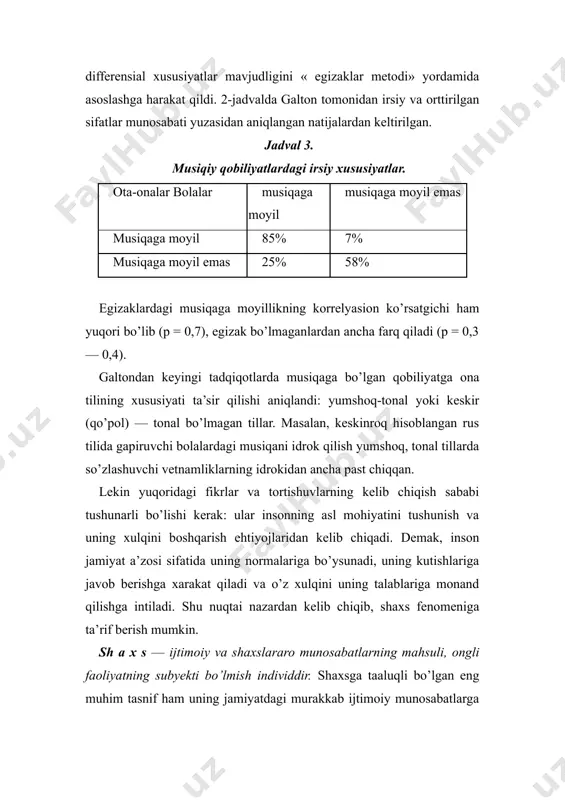 rdagi musiqaga moyillikning korrelyasion ko’rsatgichi ham yuqori bo’lib (p = 0,7), egizak bo’lmaganlardan ancha farq qiladi (p = 0,3 — 0,4). galtondan keyingi tadqiqotlarda musiqaga bo’lgan qobiliyatga ona tilining xususiyati ta’sir qilishi aniqlandi: yumshoq-tonal yoki keskir (qo’pol) — tonal bo’lmagan tillar. masalan, keskinroq hisoblangan rus tilida gapiruvchi bolalardagi musiqani idrok qilish yumshoq, tonal tillarda so’zlashuvchi vetnamliklarning idrokidan ancha past chiqqan. lekin yuqoridagi fikrlar va tortishuvlarning kelib chiqish sababi tushunarli bo’lishi kerak: ular insonning asl mohiyatini tushunish va uning xulqini boshqarish ehtiyojlaridan kelib chiqadi. demak, inson jamiyat a’zosi sifatida uning normalariga bo’ysunadi, uning kutishlariga javob berishga xarakat qiladi va o’z xulqini uning talablariga monand qilishga intiladi. shu nuqtai nazardan kelib chiqib, shaxs fenomeniga ta’rif berish mumkin. sh a x s — ijtimoiy va shaxslararo munosabatlarning mahsuli, ongli faoliyatning subyekti bo’lmish individdir. shaxsga taaluqli bo’lgan eng muhim tasnif ham uning jamiyatdagi murakkab ijtimoiy munosabatlarga bevosita aloqadorlik, ijtimoiy faoliyatga nisbatan ham obyekt, ham …