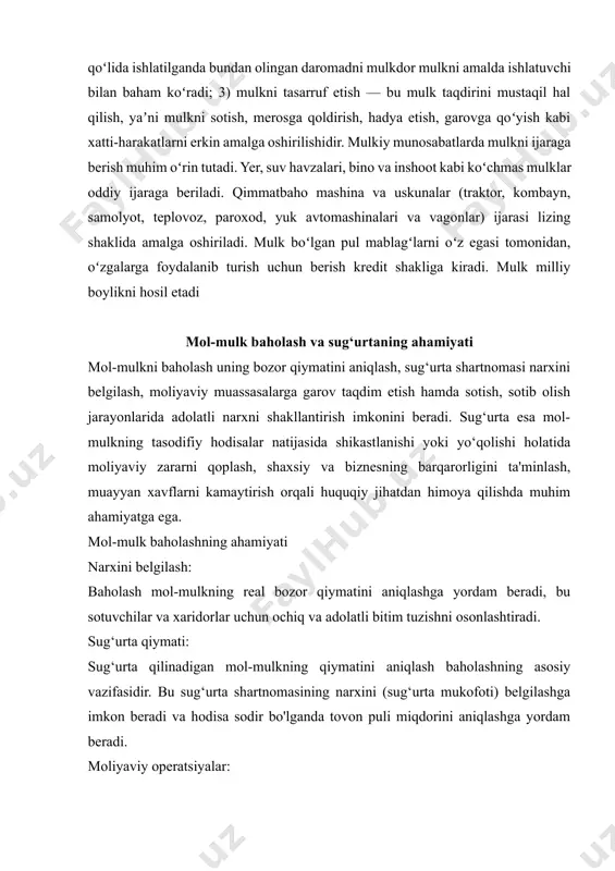 u mulk taqdirini mustaqil hal qilish, yaʼni mulkni sotish, merosga qoldirish, hadya etish, garovga qoʻyish kabi xatti-harakatlarni erkin amalga oshirilishidir. mulkiy munosabatlarda mulkni ijaraga berish muhim oʻrin tutadi. yer, suv havzalari, bino va inshoot kabi koʻchmas mulklar oddiy ijaraga beriladi. qimmatbaho mashina va uskunalar (traktor, kombayn, samolyot, teplovoz, paroxod, yuk avtomashinalari va vagonlar) ijarasi lizing shaklida amalga oshiriladi. mulk boʻlgan pul mablagʻlarni oʻz egasi tomonidan, oʻzgalarga foydalanib turish uchun berish kredit shakliga kiradi. mulk milliy boylikni hosil etadi mol-mulk baholash va sug‘urtaning ahamiyati mol-mulkni baholash uning bozor qiymatini aniqlash, sug‘urta shartnomasi narxini belgilash, moliyaviy muassasalarga garov taqdim etish hamda sotish, sotib olish jarayonlarida adolatli narxni shakllantirish imkonini beradi. sug‘urta esa mol-mulkning tasodifiy hodisalar natijasida shikastlanishi yoki yo‘qolishi holatida moliyaviy zararni qoplash, shaxsiy va biznesning barqarorligini ta'minlash, muayyan xavflarni kamaytirish orqali huquqiy jihatdan himoya qilishda muhim ahamiyatga ega. mol-mulk baholashning ahamiyati narxini belgilash: baholash mol-mulkning real bozor qiymatini aniqlashga yordam beradi, …