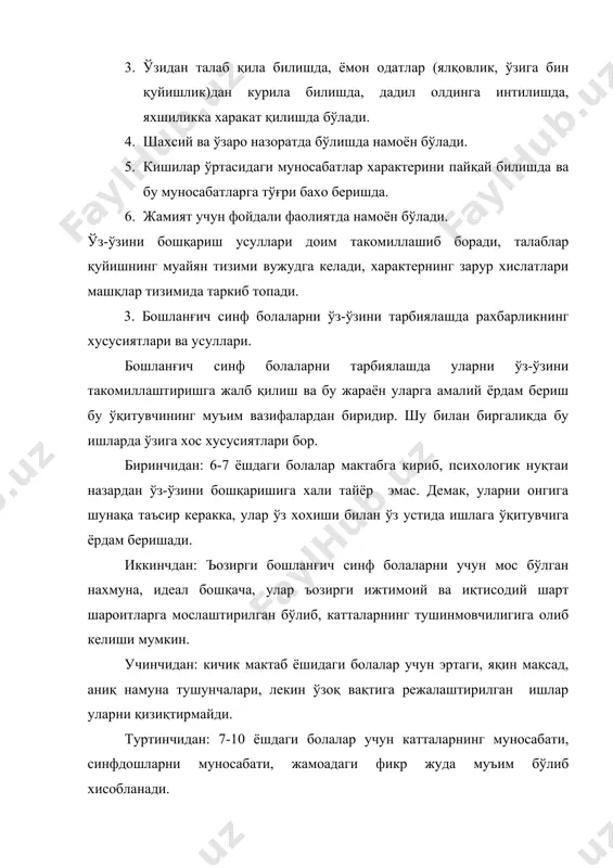и йўқ қилиш учун мен қуйидаги чора кўришим керак», 4. ўз-ўзини назорат қилиш мураккаблиги сабабли болаларга ота-оналар, синфдошлар, ўртоқлар, ўқувчилар назорат ишларни иштирок этишади. 5. болаларни ўз имкониятларни тўғри хисоблаш ва режалаштирилган ишлари бор шароитларига мослаштиришга ўргатиш. юқорида айтганини хисобга олган ъолда қўйидаги хулоса чиқариш мумкин: тарбия ўз-ўзини тарбиялашни назарда тутади ва у билан чамбарчас бирикб кетган ъолда, унда бошланғич синф болаларга нисбатан педагогик рахбарлик махсус шарт-шароитлар ва усулларни талаб қилади. таянч иборалар: тарбиялаш ва ўз-ўзини тарбиялаш, субхект ва обхект тарбиячи ва тарбияланувчи; бошланғич мактаб ёшидаги болалар ўз-ўзини тарбиялашда педагогик рахбарлик, унинг хусусиятлари ва йўллари. таянч иборалар: уз-узига хизмат,узини англаш,уз-узини намоён килиш, уз-узини назорат килиш,уз-узини хис килиш,уз-узига таъсир курсатиш, ургатиш,рахбарлик килиш. адабиётлар: 1.маҳкамов м. «бўлажак тарбиячиларнинг педагогик мулоқат маданиятини шакллантириш” номзодлик диссертацияси. т., 2005. 2. султонова г.а. педагогик маҳорат. т.:тдпу.-2005.-149 б. 3.«педагогика» в.а.сластёнин, и.ф.исаев, а.и.ми ҳёнко, е.н.шиянов. москва. «школғная пресса». 2004 4.волжский а. методика воспитателғной работў с молодежғю. – м. …