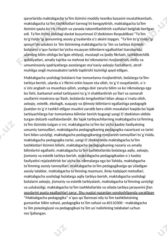 a pedagogik jixatdan to`g`ri tashkil etilgan muxitni yaratib bera olish masalalari haqida bo`lajak tarbiyachilarga har tomonlama bilimlar berish bugungi yangi o`zbekiston oldida turgan dolzarb vazifalardandir. bo`lajak tarbiyachilarning maktabgacha ta’limning ta’lim tizimida tutgan o`rni, maktabgacha ta’lim bo`yicha kasbiy faoliyatning umumiy tamoyillari, maktabgacha pedagogikaning pedagogika nazariyasi va tarixi fani bilan uzviyligi, maktabgacha pedagogikaning rivojlanish tamoyillari to`g`risida, maktabgacha pedagogika tarixi, yangi o`zbekistonda maktabgacha ta’lim tashklotlari tizimini bilishi, maktabgacha pedagogikaning nazariy va amaliy bilimlarini egallashi, maktabgacha ta`lim tashklotlarida bolalarga aqliy, axloqiy, jismoniy va estetik tarbiya berish, maktabgacha pedagogikadan o`z kasbiy faoliyatini rejalashtirish bo`yicha ko`nikmalarga ega bo`lishida, maktabgacha ta’limning asosiy tamoyillari, maktabgacha ta’lim pedagogikasiga qo`yiladigan asosiy talablar, maktabgacha ta’limning mazmuni, ilmiy-tadqiqot metodlari, maktabgacha yoshdagi bolalarga aqliy tarbiya berish, maktabgacha yoshdagi bolalarni axloqiy, jismoniy va estetik tarbiyalash, maktabgacha ta’limning uzviyligi va uzluksizligi, maktabgacha ta’lim tashklotlarida va oilada tarbiya jarayonini jfan asoslarini puxta egallashlari zarur. shu nuqtai nazardan yondoshilganda yaratilgan “maktabgacha pedagogika” o`quv qo`llanmasi oliy ta`lim tashkilotsining …