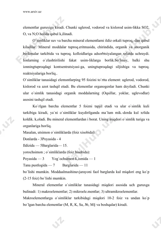 anasidagi miqdori asosida uch guruxga bulinadi: 1) makroelementlar; 2) mikroele.mentlar; 3) ultramikroelementlar. makroelementlarga o`simliklar tarkibidagi miqdori 10-2 foiz va undan ko`p bo`lgan barcha elementlar (m, r, k, sa, №, m§ va boshqalar) kiradi. mikroelementlarga o`simliklar tarkibidagi miqdori 10-3 - 10-5 foiz bo`lgan elementlar (mp, v, si, 2p, mo va boshqalar) kiradi. ultramikroelementlarga o`simlik tarkibidagi juda oz (10-6 foiz va undan kam) va vazifasi aniklanmagan (sz, 8e, sa, n§, a§. ai va boshqalar) elementlar kiradi. o`simliklar tanasidagi xar bir mineral element ma`lum fiziologik funktsiyani bajaradi.