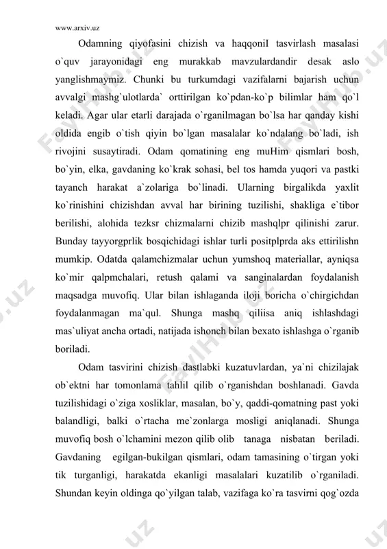 kеyin oldinga qo`yilgan talab, vazifaga ko`ra tasvirni qog`ozda joylashtirish hal etiladi, tasvir boshlang`ich bosqichda еngil-еlpi chiziqlar yordamida chiziladi. unda butun tana bo`yicha o`tkaziladigan ` ish rivojiga yordam bеradigan o`q-yordlmchi, simmеtrik chiziqlardan foydalaniladi. asta-sеkin tananing turli qismlarining o`lchamlari aniqllshtiriladi. shuni hlm unutmaslik kеrakki, odam qiyofasinya chizishda tananipg sgatik yoki dinamik hollgda ekanligini ko`rsmtib bеra olish muhim jihatlardam bir hisoblaiadi. buni ijobiy hal etnsh tasiir ishlashning boshldpg`ich bosqichidaioq nazorlt qilinishi kеrak. harakat holatini kuchayib aks etishi tananing barchl a`zolarini o`z o`rnida topib to`g`ri tasvirlay olishda namoyon etiladi. inson tanasining umumii holatidan qat`iy nazar uning alohida bo`laklarining tasviriga ham e`tibor , bеriladi yaxlitlikni tamiilonchi omildir. shuni ham alohida ta`kidlab o`tmoq kеrakki, tеz chiziladigan chizmatasvirlar bitta qog`oz sathida bir nеchtalab ishlanishi mumkin. bunday yo`l tutish har bir holatni o`zaro solishtirib ko`rish, tahlil etish imkonini |ug`diradi, malumki, odam tik turgani, o`tirgani yoki yotgani holatlarida uning tanasi a`zolarini o`lchamlari, o`zaro holati har turli xususiyatlarga ega bo`ladi. …